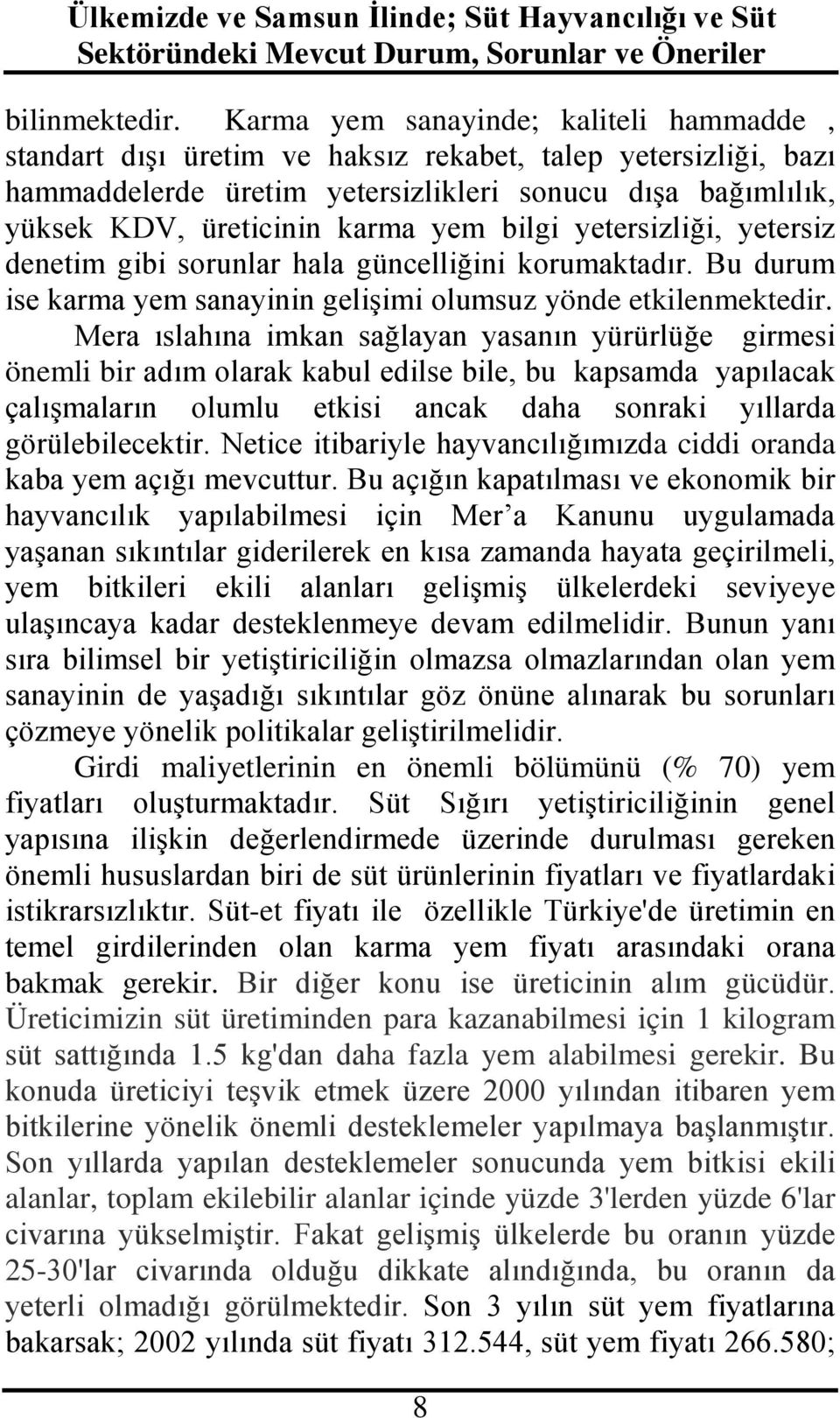 bilgi yetersizliği, yetersiz denetim gibi sorunlar hala güncelliğini korumaktadır. Bu durum ise karma yem sanayinin gelişimi olumsuz yönde etkilenmektedir.