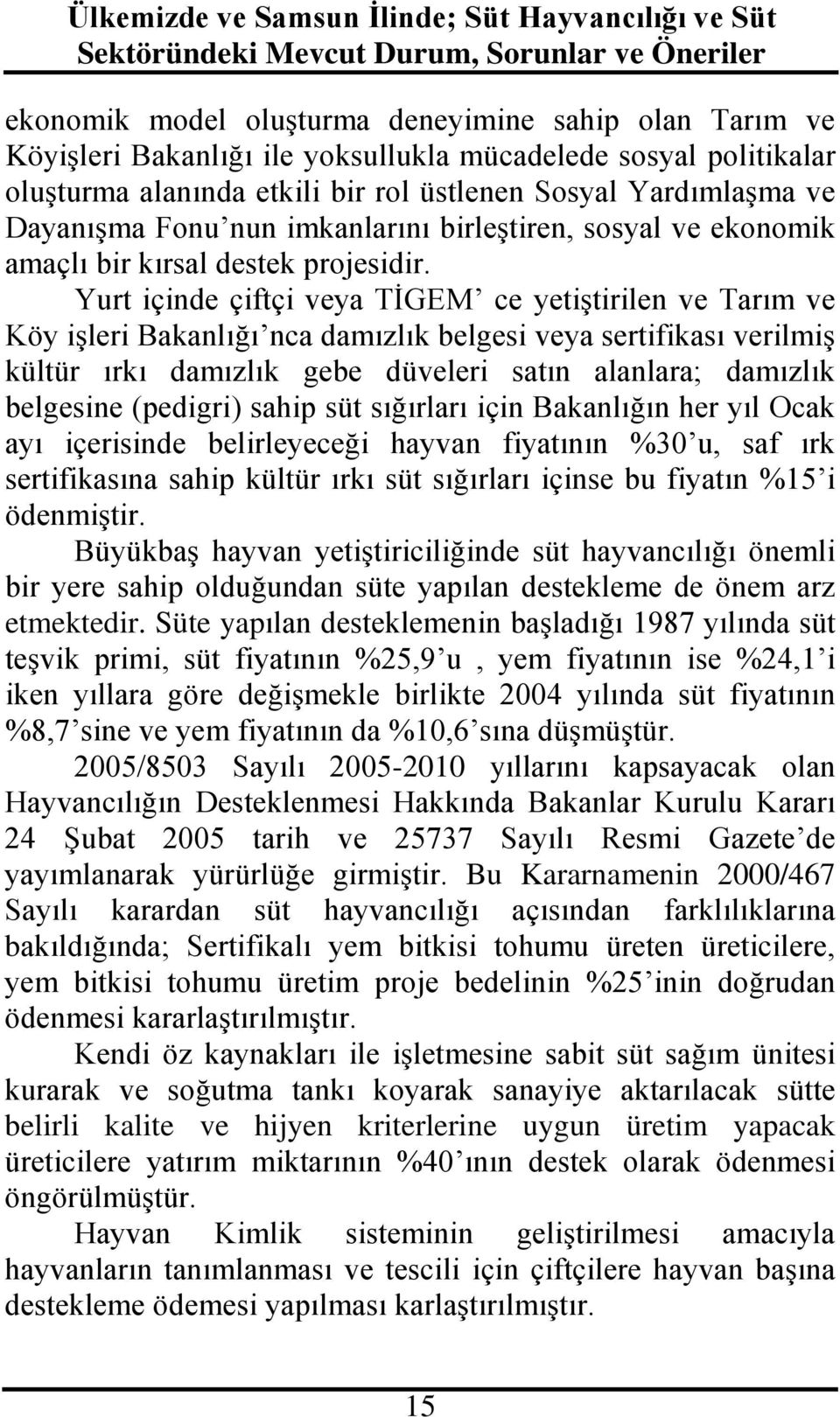 Yurt içinde çiftçi veya TİGEM ce yetiştirilen ve Tarım ve Köy işleri Bakanlığı nca damızlık belgesi veya sertifikası verilmiş kültür ırkı damızlık gebe düveleri satın alanlara; damızlık belgesine