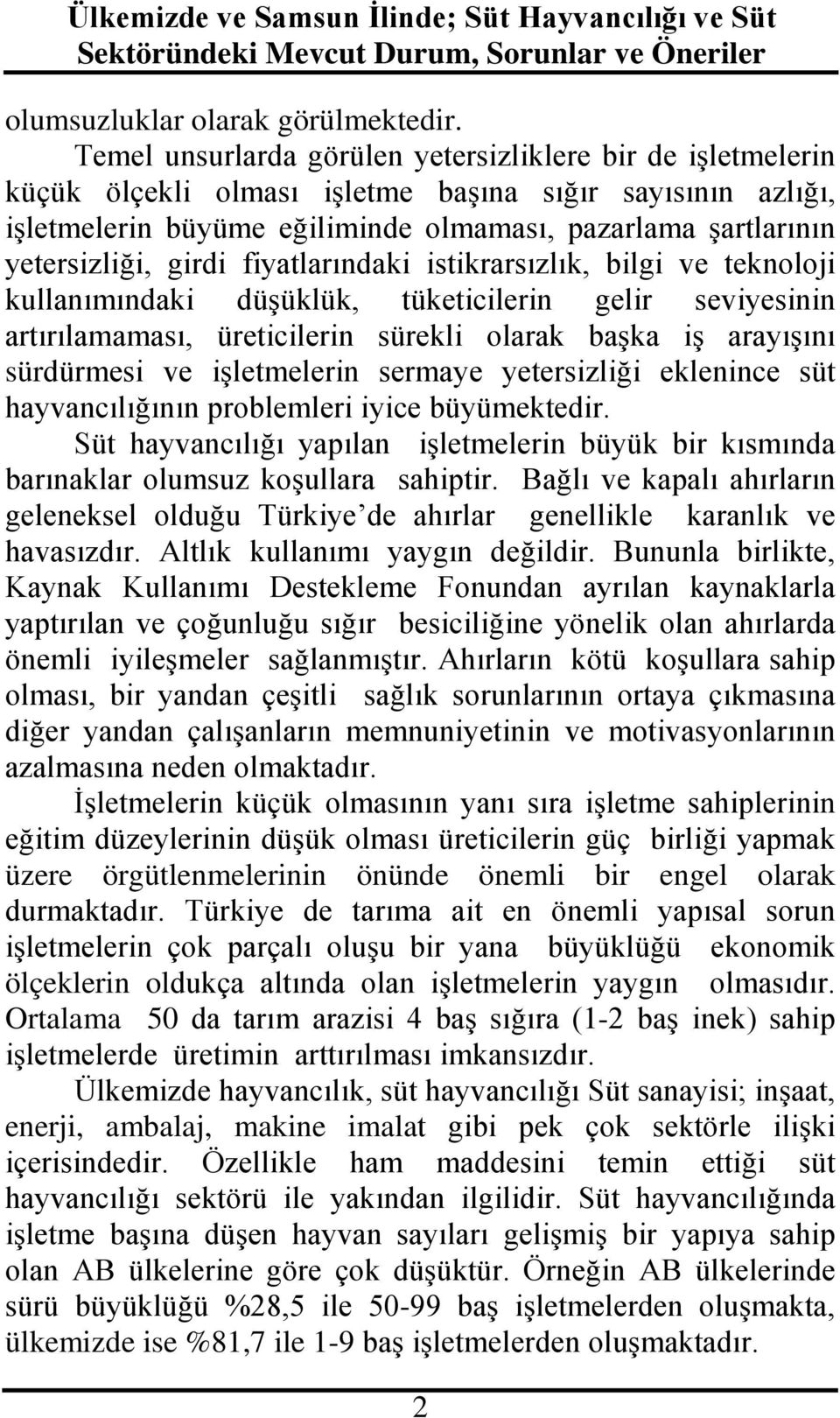 girdi fiyatlarındaki istikrarsızlık, bilgi ve teknoloji kullanımındaki düşüklük, tüketicilerin gelir seviyesinin artırılamaması, üreticilerin sürekli olarak başka iş arayışını sürdürmesi ve