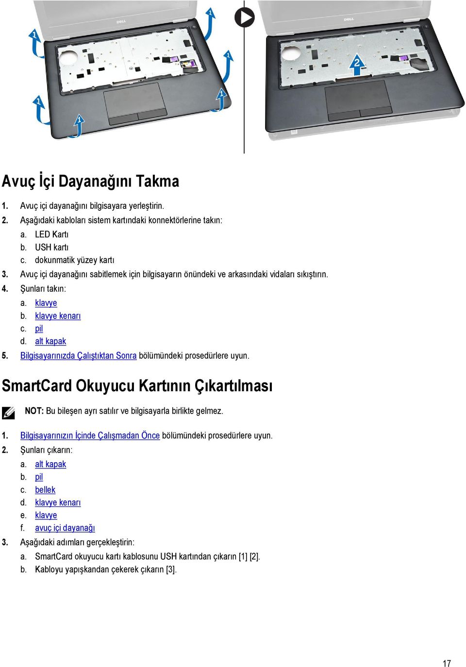 Bilgisayarınızda Çalıştıktan Sonra bölümündeki prosedürlere uyun. SmartCard Okuyucu Kartının Çıkartılması NOT: Bu bileşen ayrı satılır ve bilgisayarla birlikte gelmez. 1.