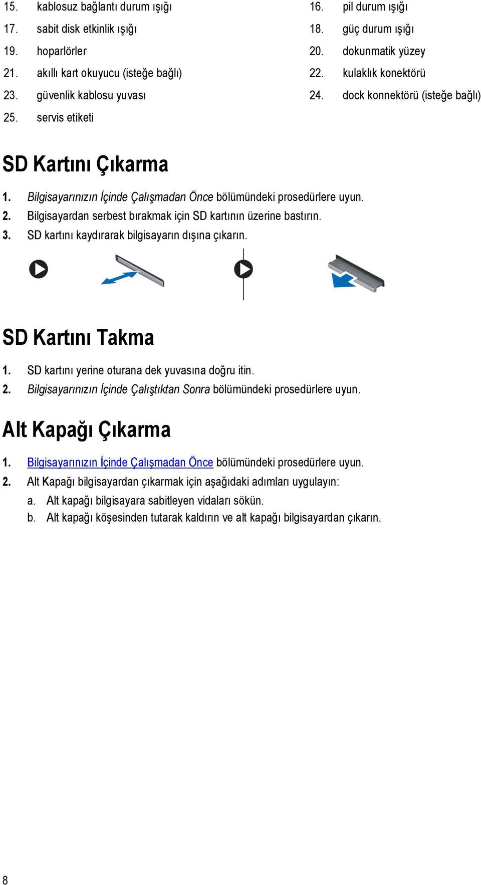 3. SD kartını kaydırarak bilgisayarın dışına çıkarın. SD Kartını Takma 1. SD kartını yerine oturana dek yuvasına doğru itin. 2. Bilgisayarınızın İçinde Çalıştıktan Sonra bölümündeki prosedürlere uyun.