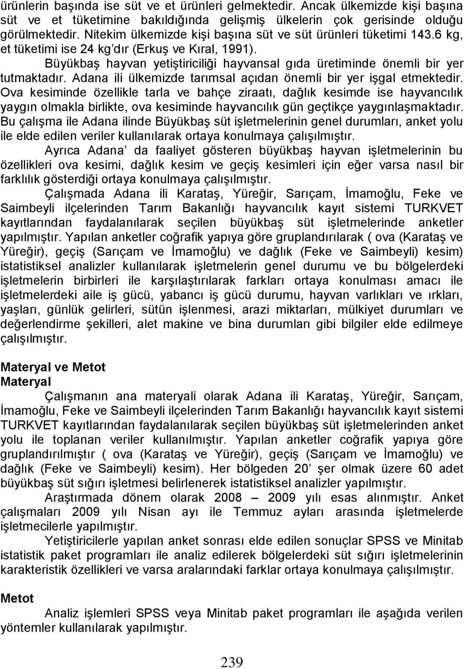 Büyükbaş hayvan yetiştiriciliği hayvansal gıda üretiminde önemli bir yer tutmaktadır. Adana ili ülkemizde tarımsal açıdan önemli bir yer işgal etmektedir.