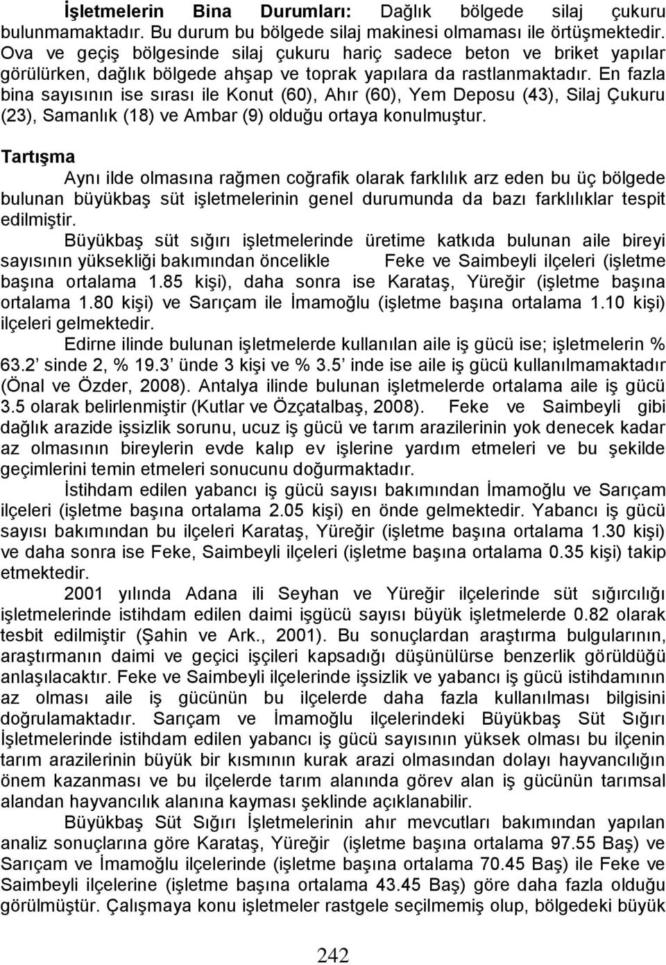 En fazla bina sayısının ise sırası ile Konut (60), Ahır (60), Yem Deposu (43), Silaj Çukuru (23), Samanlık (18) ve Ambar (9) olduğu ortaya konulmuştur.