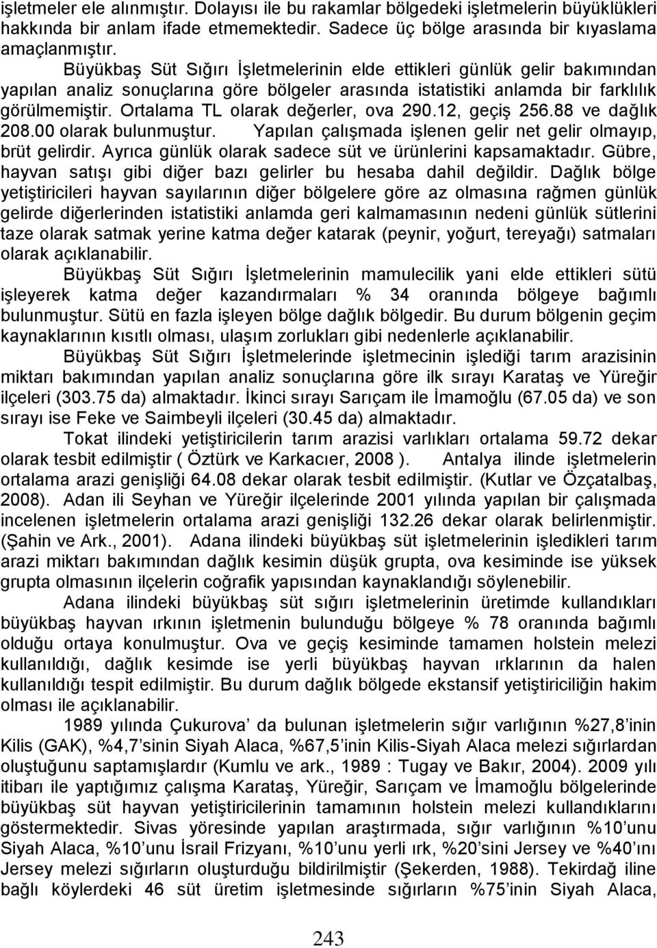 Ortalama TL olarak değerler, ova 290.12, geçiş 256.88 ve dağlık 208.00 olarak bulunmuştur. Yapılan çalışmada işlenen gelir net gelir olmayıp, brüt gelirdir.