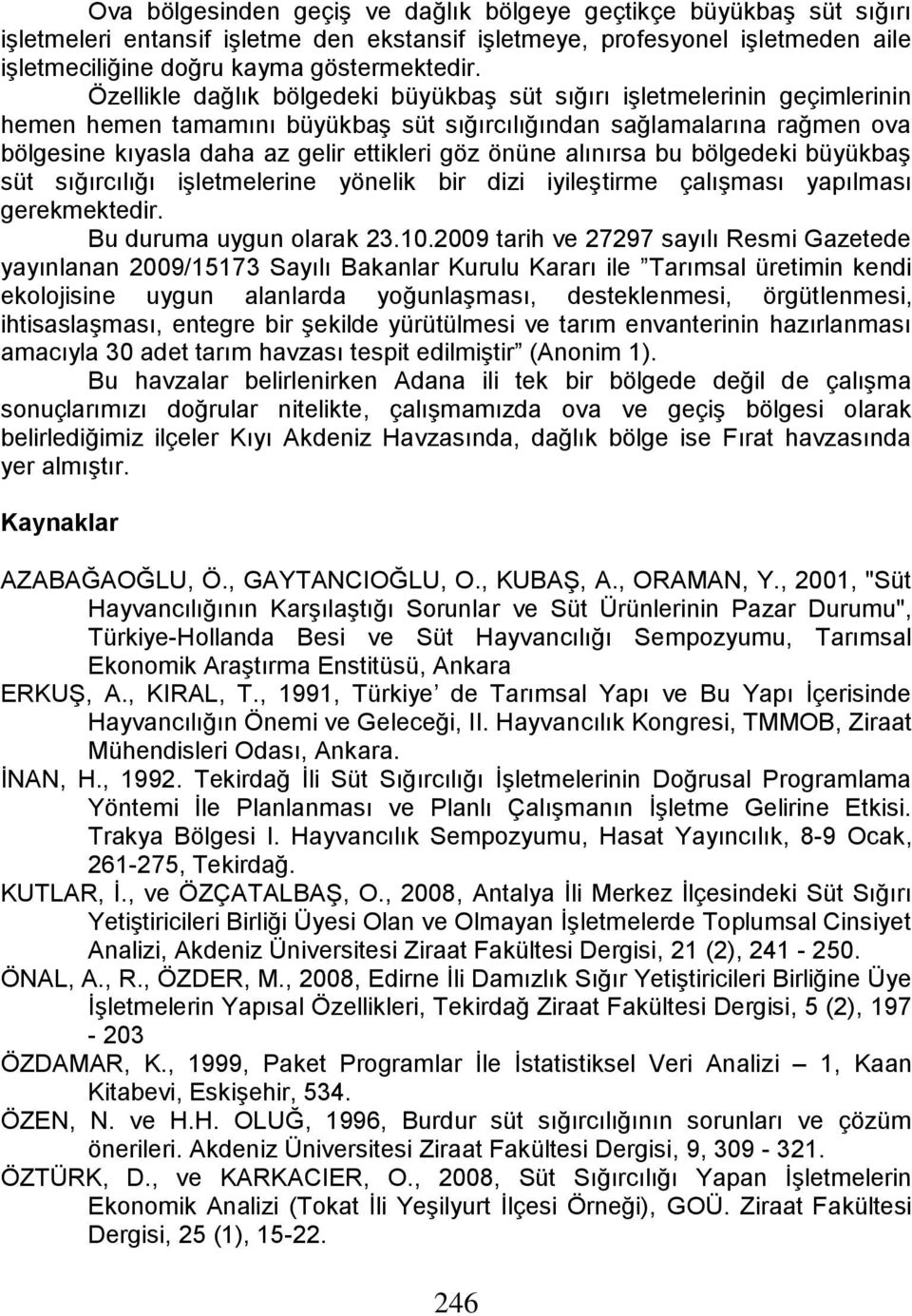 önüne alınırsa bu bölgedeki büyükbaş süt sığırcılığı işletmelerine yönelik bir dizi iyileştirme çalışması yapılması gerekmektedir. Bu duruma uygun olarak 23.10.