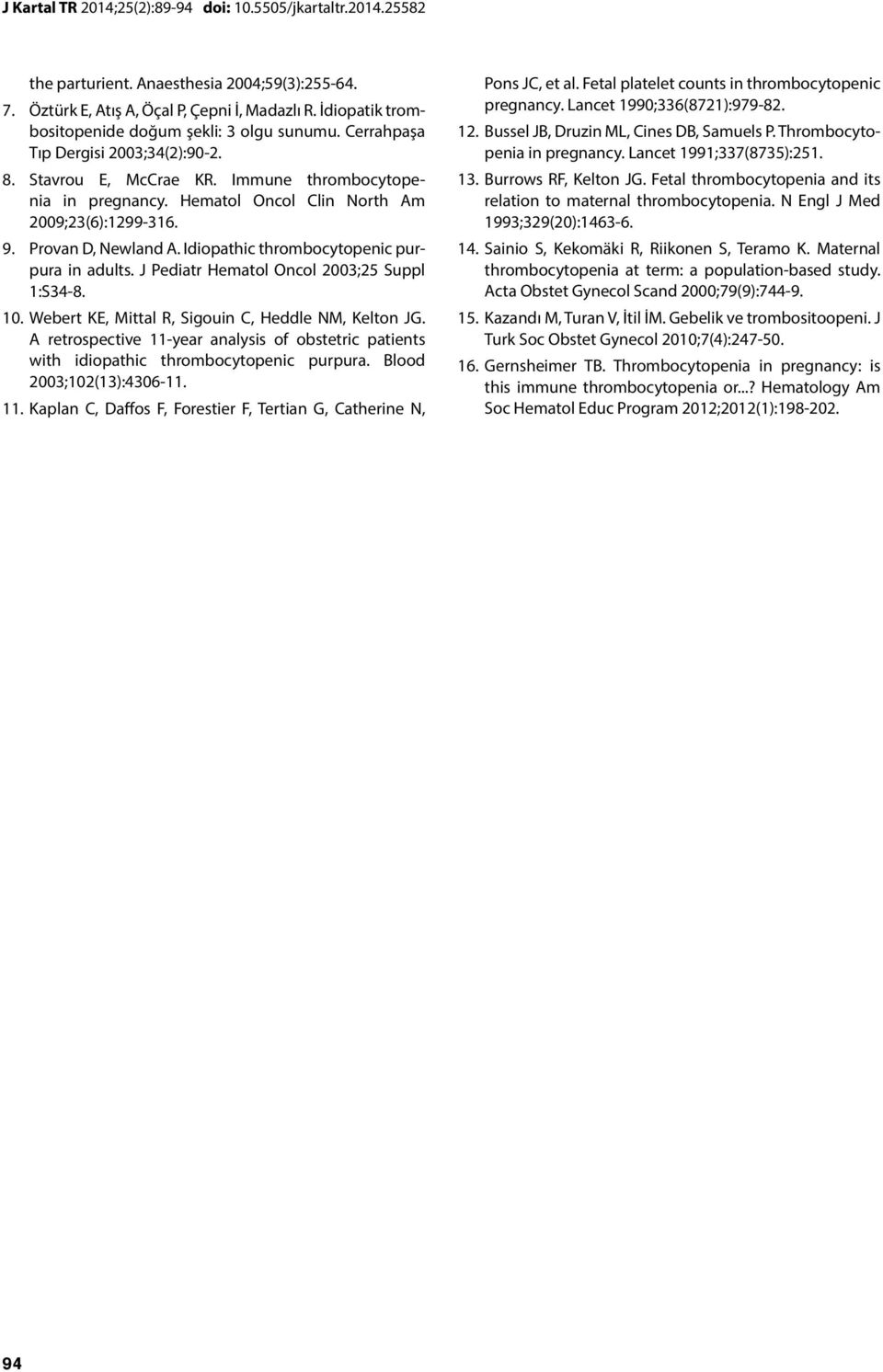 Hematol Oncol Clin North Am 2009;23(6):1299-316. 9. Provan D, Newland A. Idiopathic thrombocytopenic purpura in adults. J Pediatr Hematol Oncol 2003;25 Suppl 1:S34-8. 10.