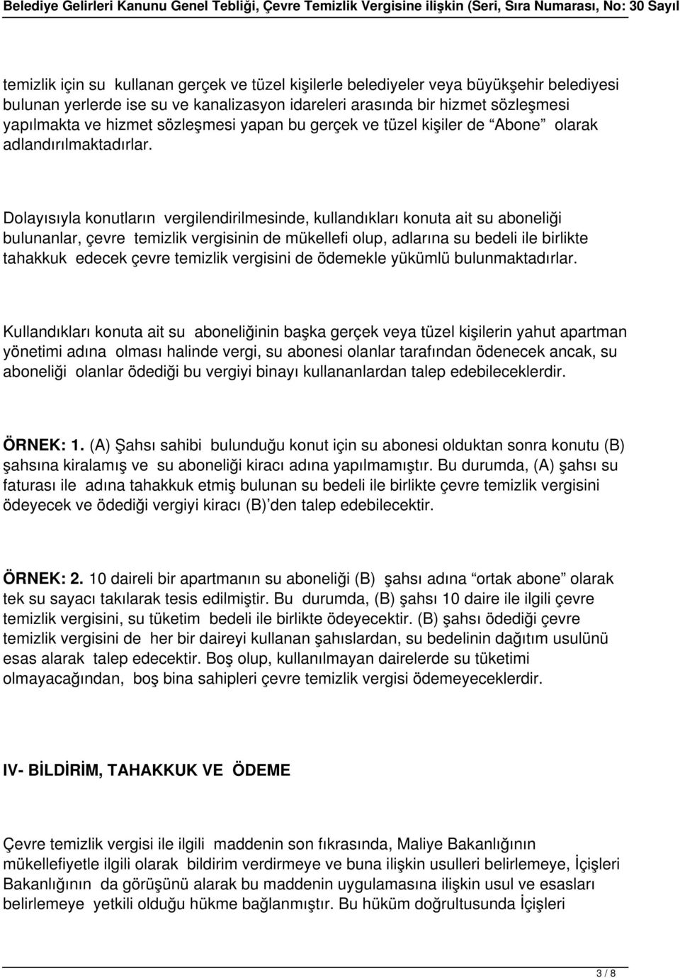 Dolayısıyla konutların vergilendirilmesinde, kullandıkları konuta ait su aboneliği bulunanlar, çevre temizlik vergisinin de mükellefi olup, adlarına su bedeli ile birlikte tahakkuk edecek çevre