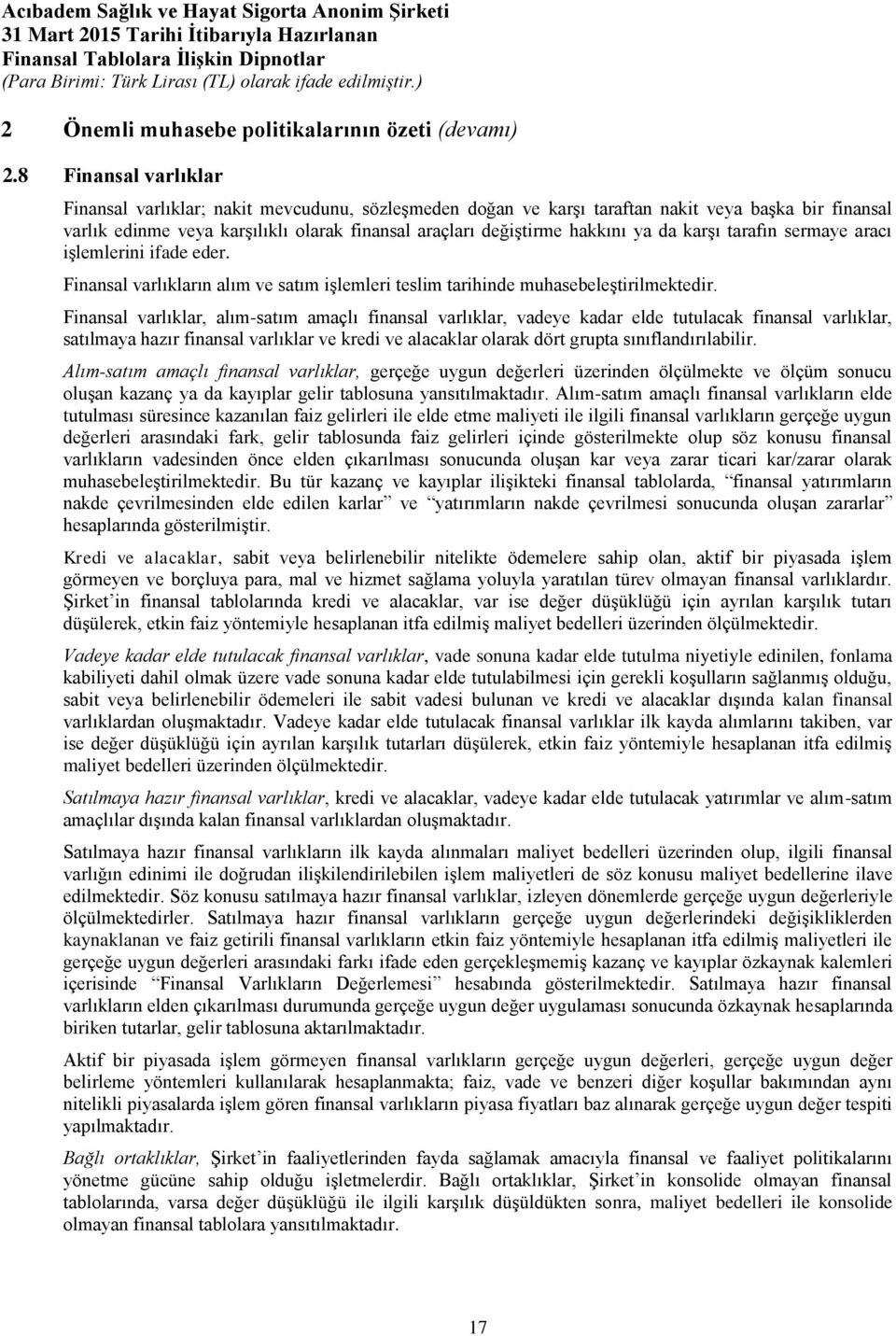 ya da karşı tarafın sermaye aracı işlemlerini ifade eder. Finansal varlıkların alım ve satım işlemleri teslim tarihinde muhasebeleştirilmektedir.