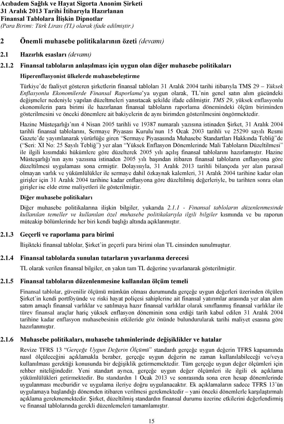 2 Finansal tabloların anlaşılması için uygun olan diğer muhasebe politikaları Hiperenflasyonist ülkelerde muhasebeleştirme Türkiye de faaliyet gösteren şirketlerin finansal tabloları 31 Aralık 2004