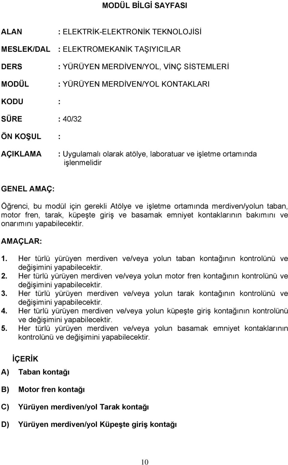 fren, tarak, küpeşte giriş ve basamak emniyet kontaklarının bakımını ve onarımını AMAÇLAR: 1. Her türlü yürüyen merdiven ve/veya yolun taban kontağının kontrolünü ve değişimini 2.