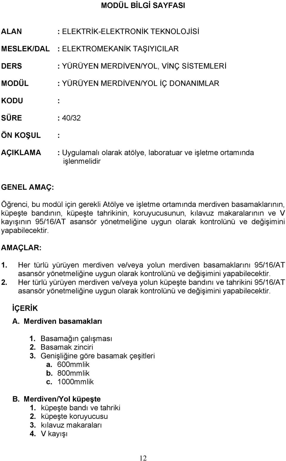 küpeşte bandının, küpeşte tahrikinin, koruyucusunun, kılavuz makaralarının ve V kayışının 95/16/AT asansör yönetmeliğine uygun olarak kontrolünü ve değişimini AMAÇLAR: 1.