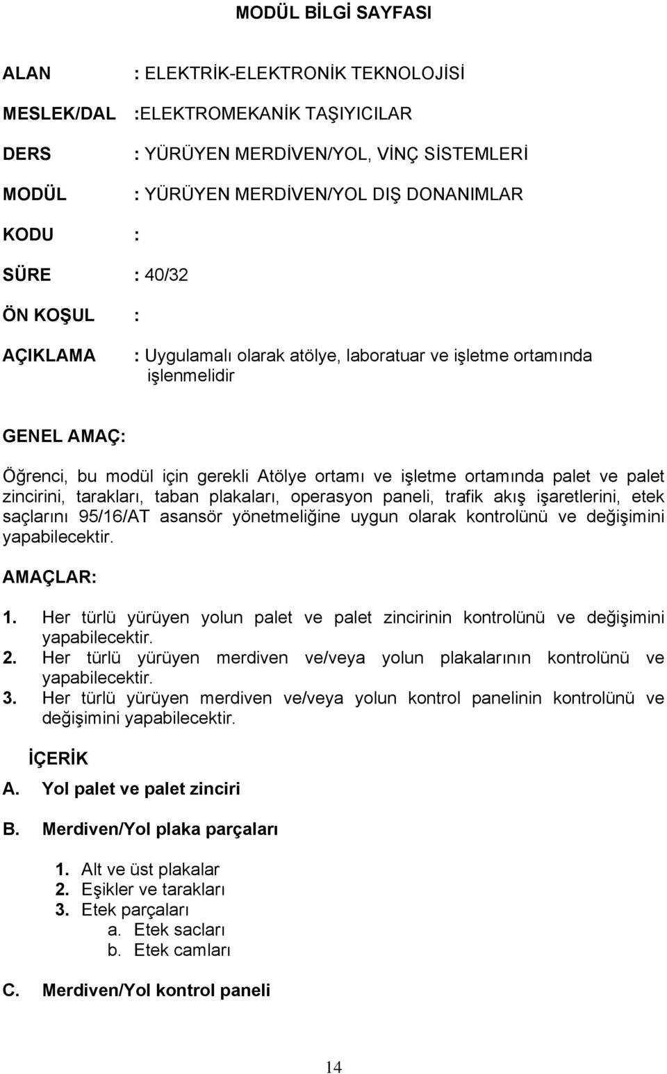 zincirini, tarakları, taban plakaları, operasyon paneli, trafik akış işaretlerini, etek saçlarını 95/16/AT asansör yönetmeliğine uygun olarak kontrolünü ve değişimini AMAÇLAR: 1.