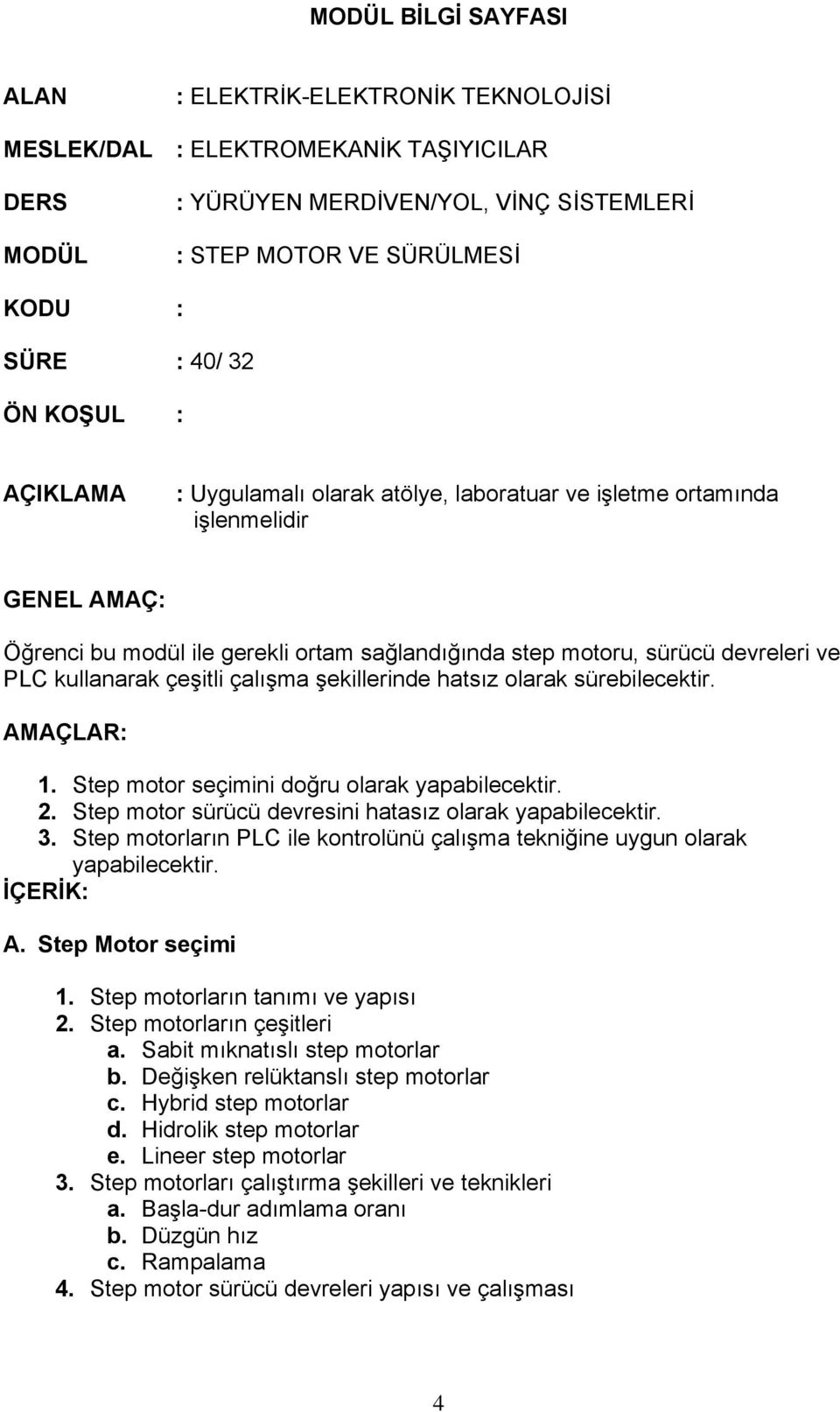 çeşitli çalışma şekillerinde hatsız olarak sürebilecektir. AMAÇLAR: 1. Step motor seçimini doğru olarak 2. Step motor sürücü devresini hatasız olarak 3.