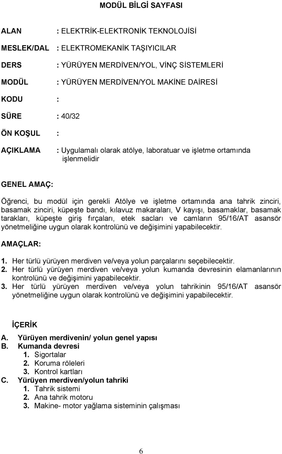 zinciri, küpeşte bandı, kılavuz makaraları, V kayışı, basamaklar, basamak tarakları, küpeşte giriş fırçaları, etek sacları ve camların 95/16/AT asansör yönetmeliğine uygun olarak kontrolünü ve