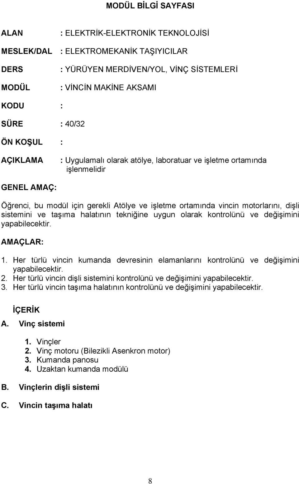 taşıma halatının tekniğine uygun olarak kontrolünü ve değişimini AMAÇLAR: 1. Her türlü vincin kumanda devresinin elamanlarını kontrolünü ve değişimini 2.