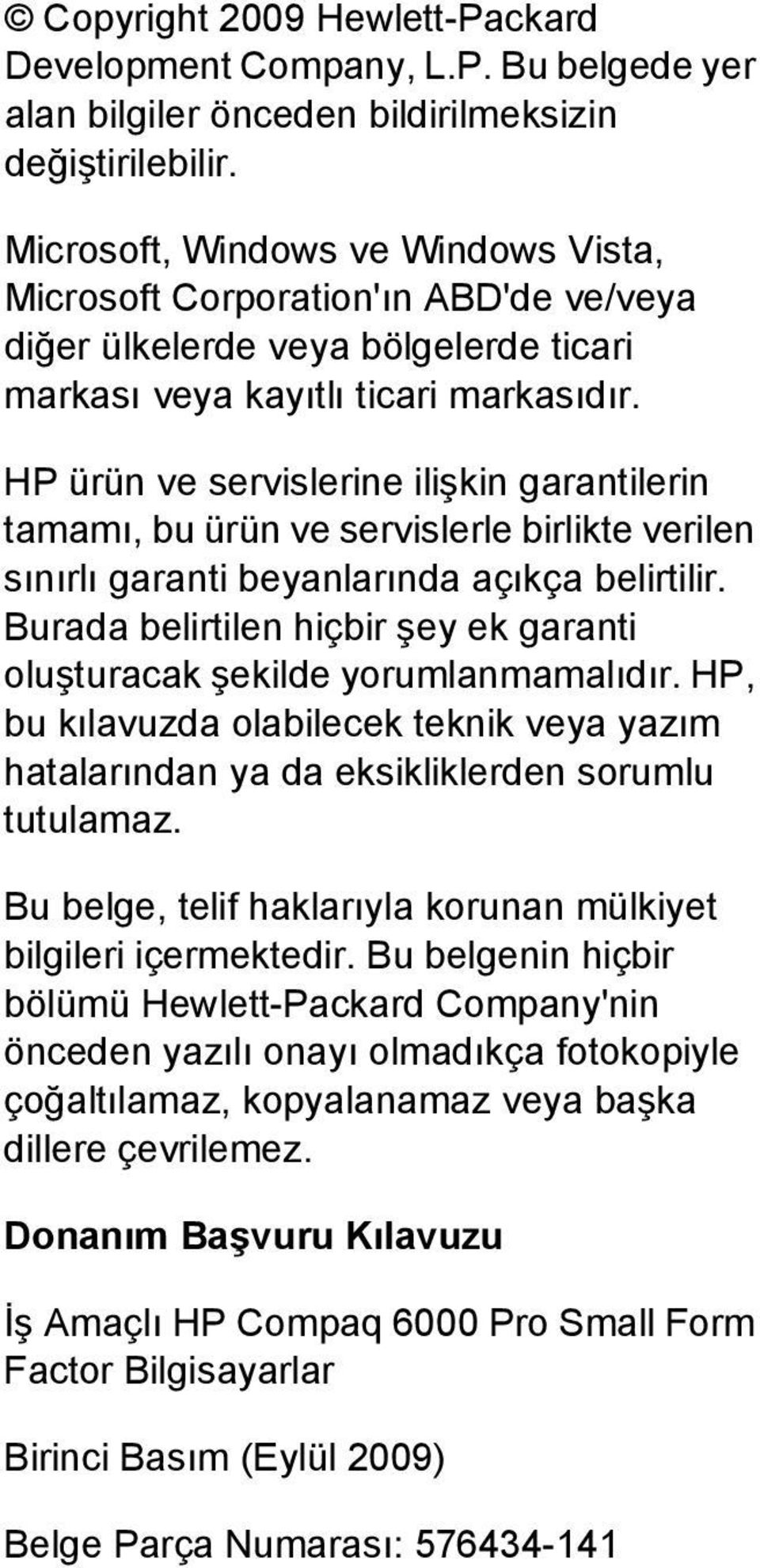 HP ürün ve servislerine ilişkin garantilerin tamamı, bu ürün ve servislerle birlikte verilen sınırlı garanti beyanlarında açıkça belirtilir.