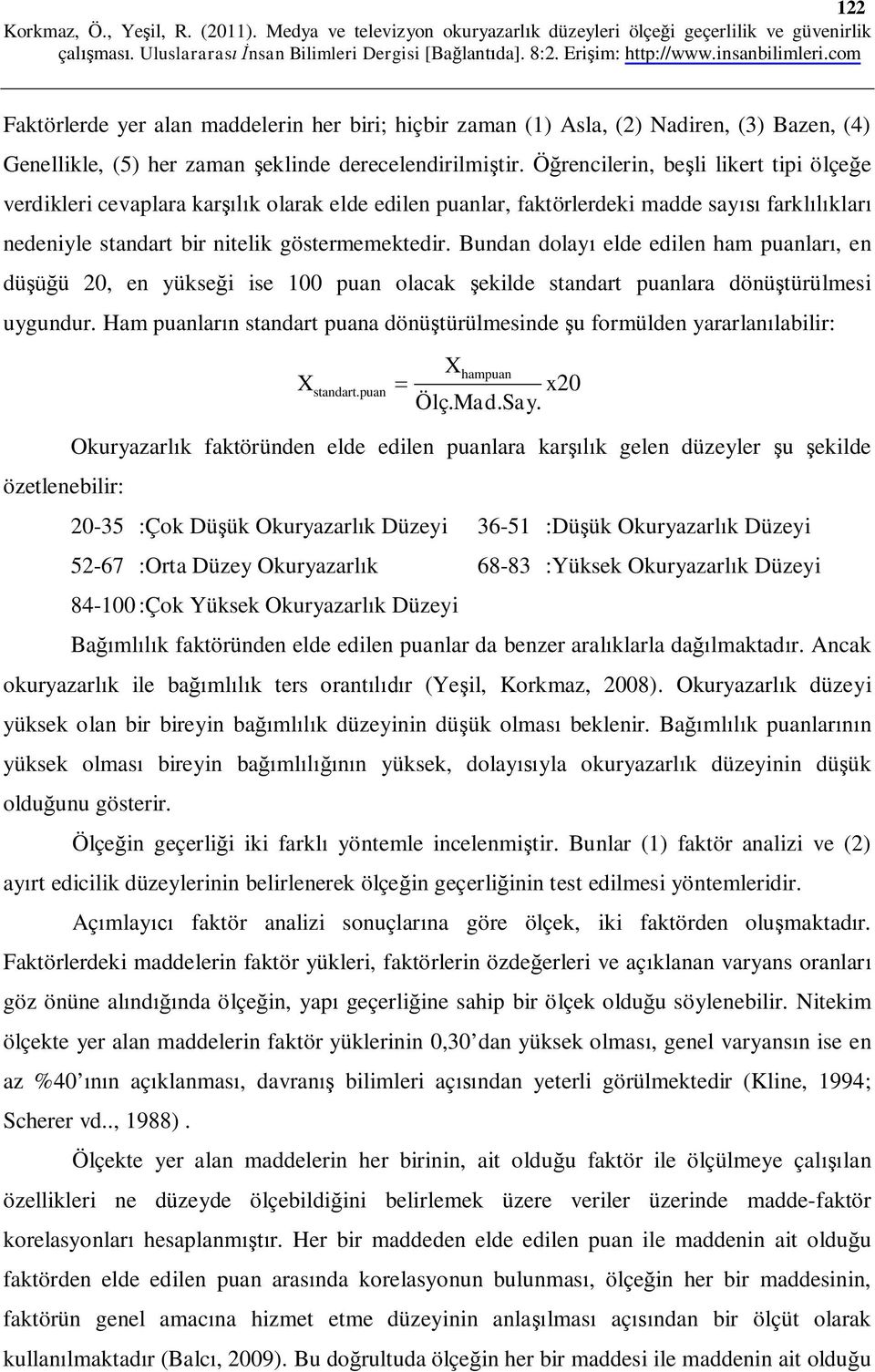 Bundan dolayı elde edilen ham puanları, en düşüğü 20, en yükseği ise 100 puan olacak şekilde standart puanlara dönüştürülmesi uygundur.