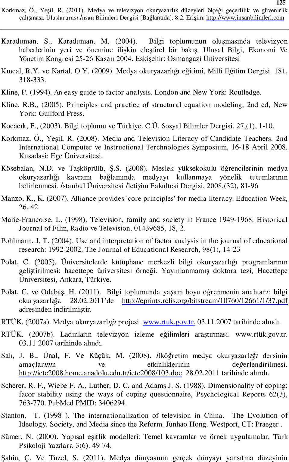 London and New York: Routledge. Kline, R.B., (2005). Principles and practice of structural equation modeling, 2nd ed, New York: Guilford Press. Kocacık, F., (2003). Bilgi toplumu ve Türkiye. C.Ü.