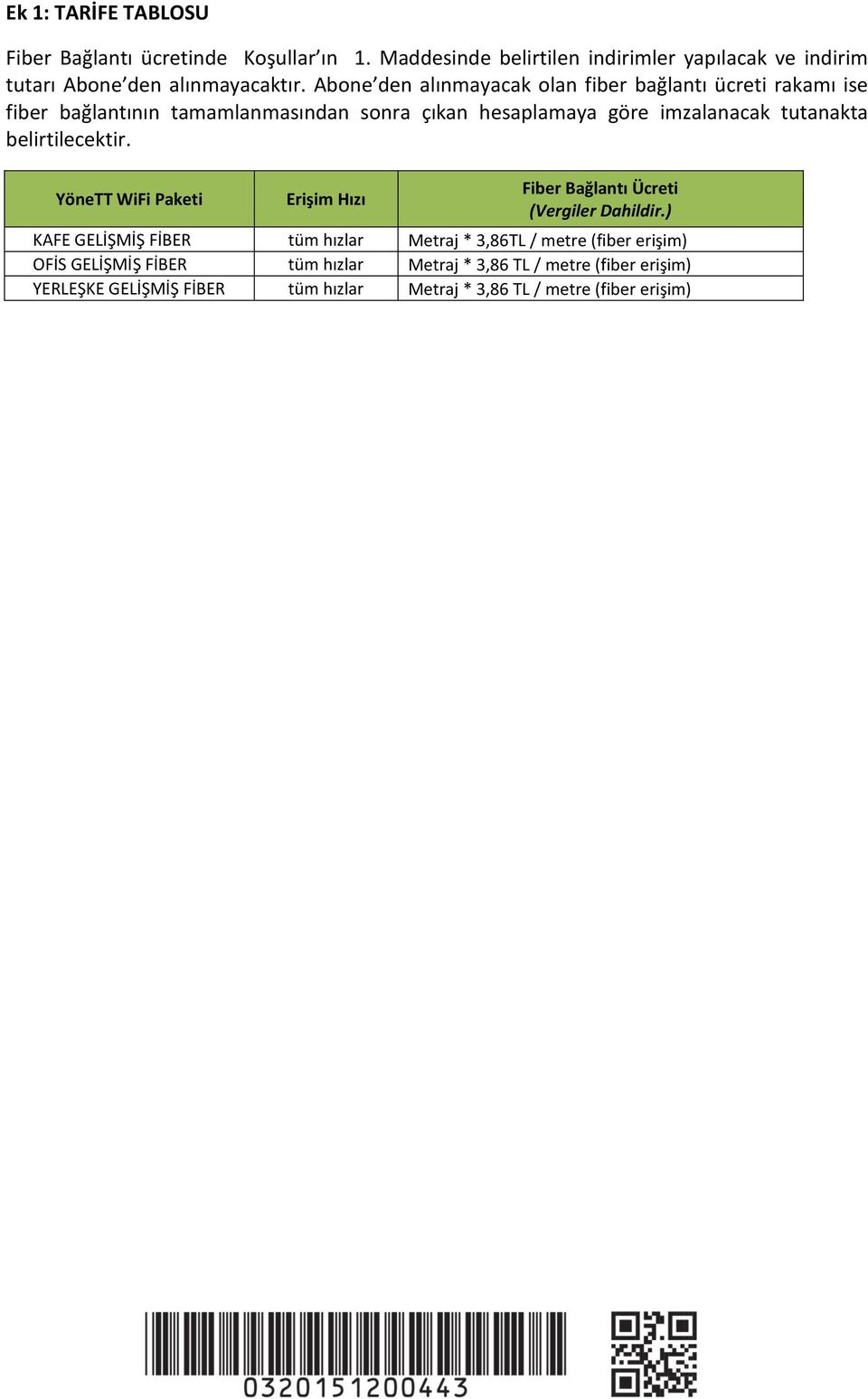 belirtilecektir. YöneTT WiFi Paketi Erişim Hızı Fiber Bağlantı Ücreti (Vergiler Dahildir.