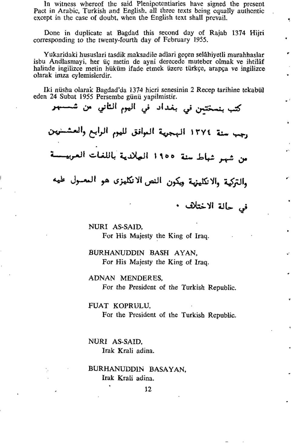 Yukaridaki hususlari tasdik maksadile adlari gegen selahiyetli murahhaslar isbu Andlasmayi, her iig metin de ayni derecede muteber olmak ve ihtilaf halinde ingilizce metin hiikilm ifade etmek tizere