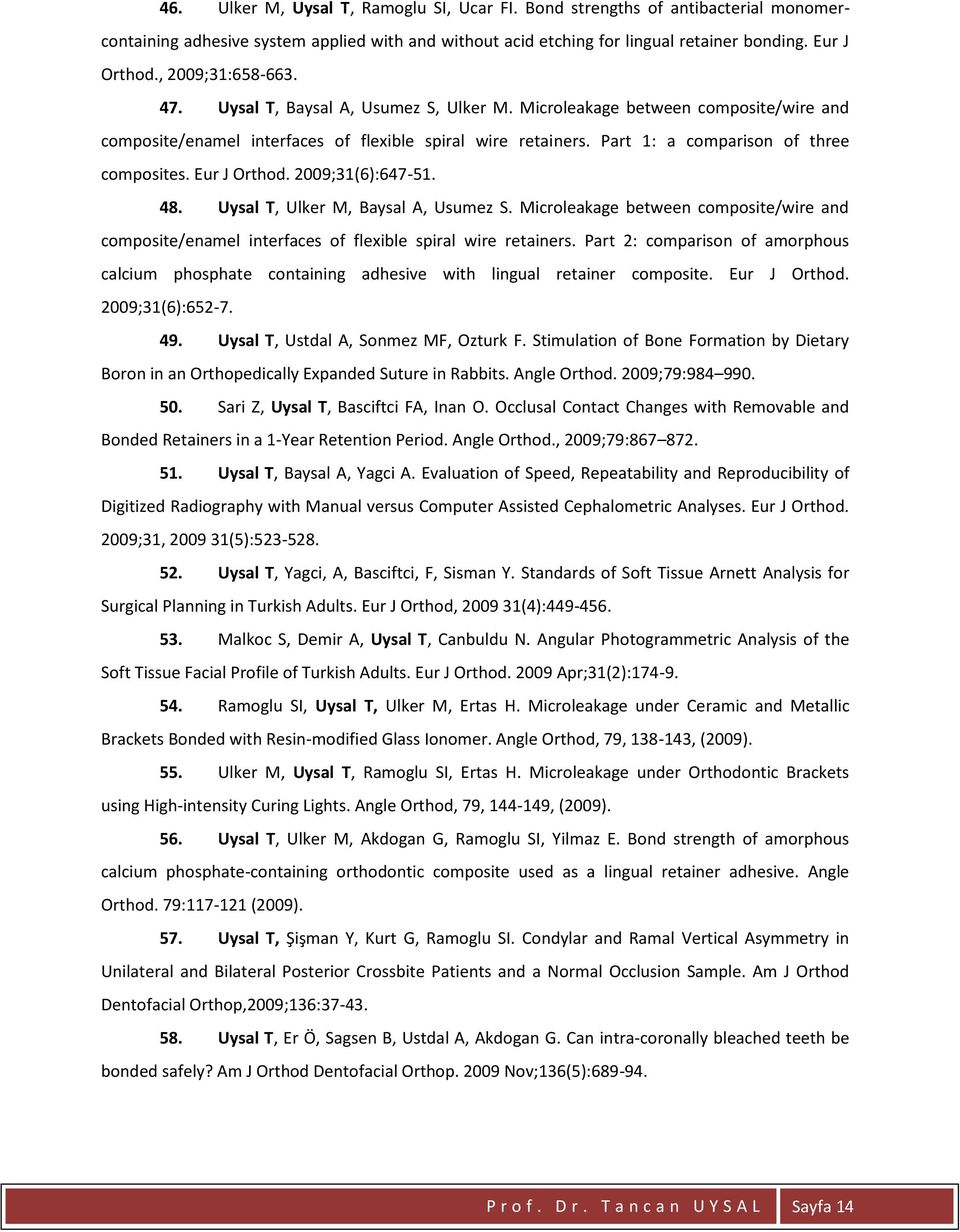 Part 1: a comparison of three composites. Eur J Orthod. 2009;31(6):647-51. 48. Uysal T, Ulker M, Baysal A, Usumez S.