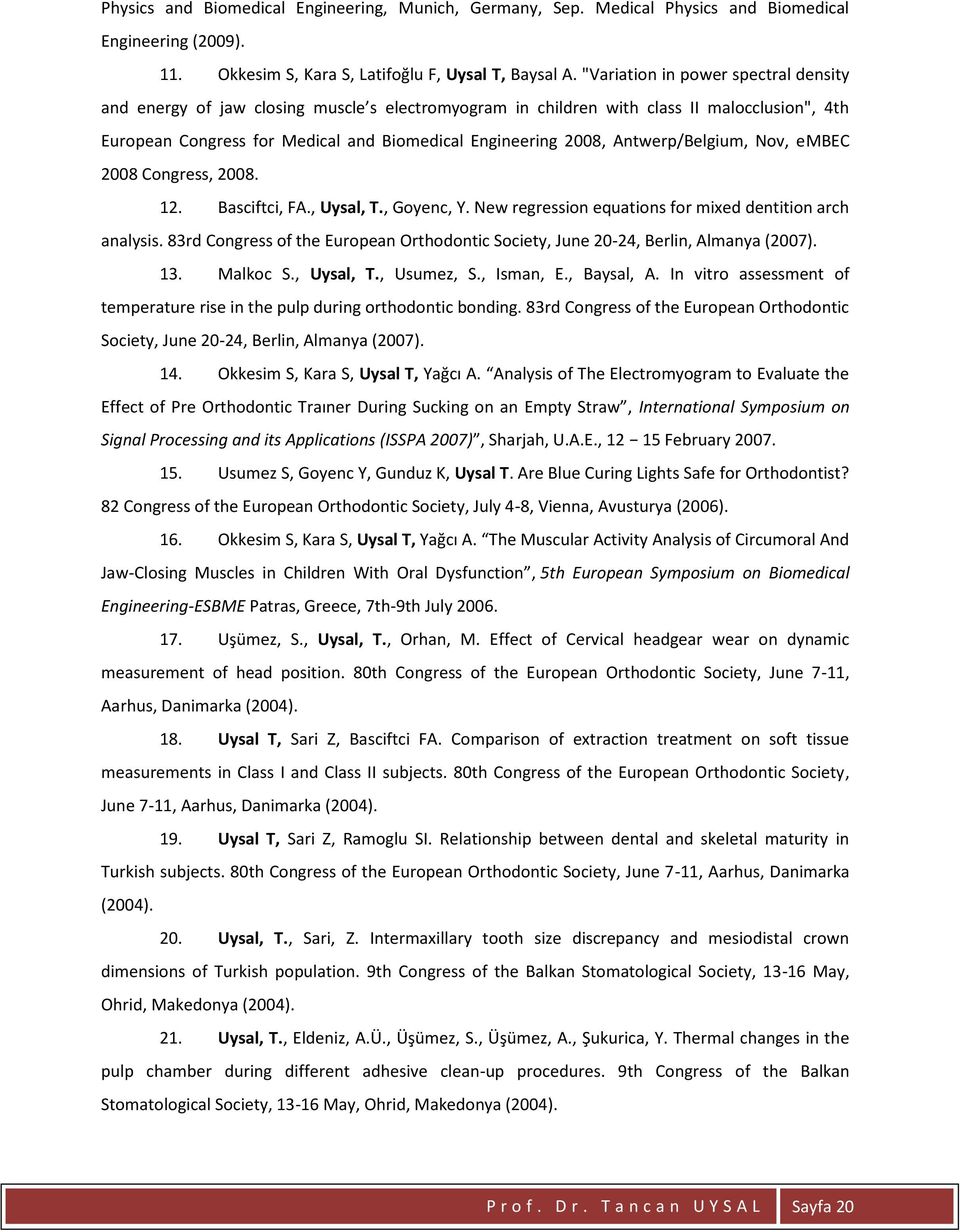 Antwerp/Belgium, Nov, embec 2008 Congress, 2008. 12. Basciftci, FA., Uysal, T., Goyenc, Y. New regression equations for mixed dentition arch analysis.