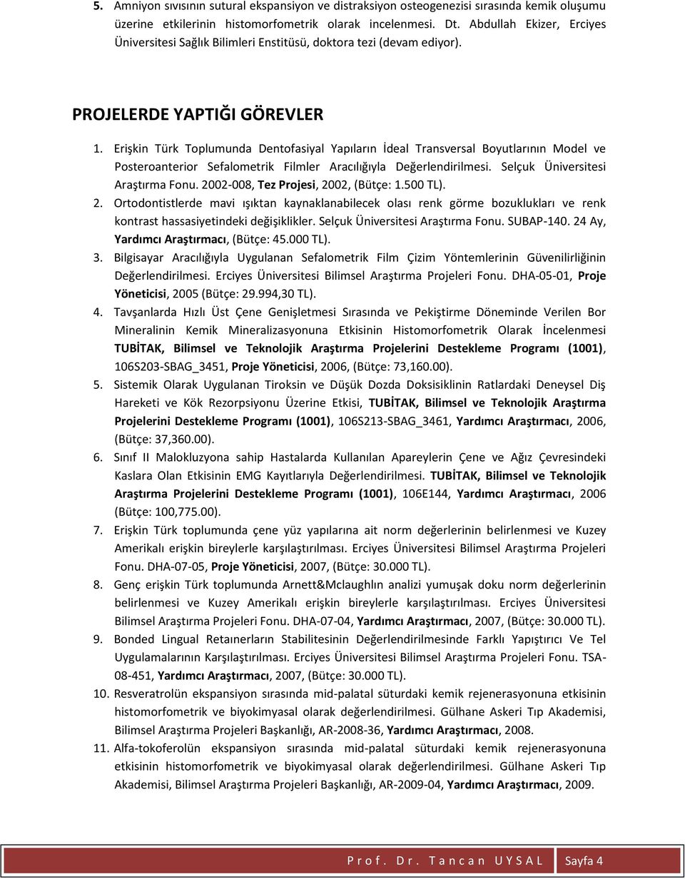 Erişkin Türk Toplumunda Dentofasiyal Yapıların İdeal Transversal Boyutlarının Model ve Posteroanterior Sefalometrik Filmler Aracılığıyla Değerlendirilmesi. Selçuk Üniversitesi Araştırma Fonu.