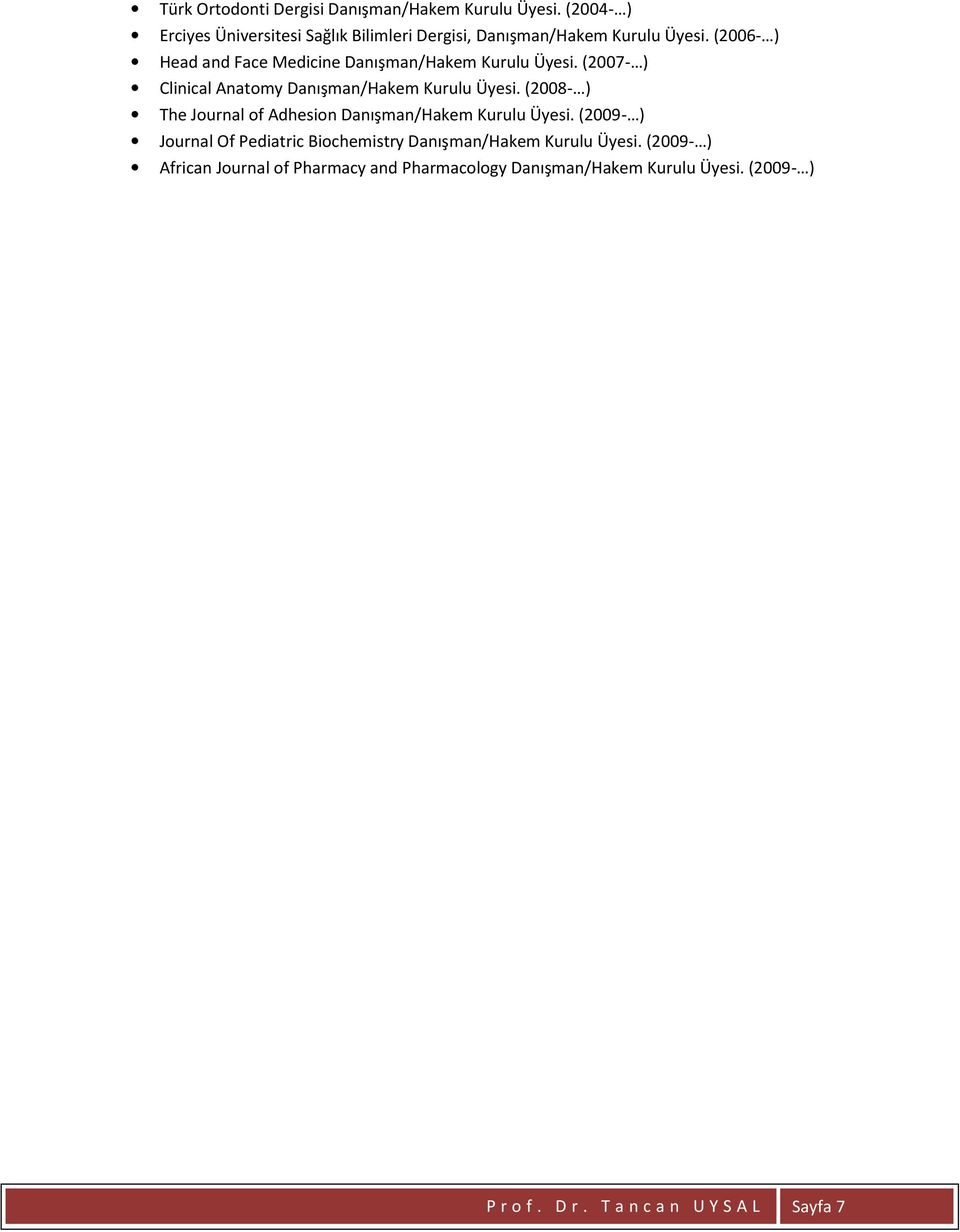 (2006- ) Head and Face Medicine Danışman/Hakem Kurulu Üyesi. (2007- ) Clinical Anatomy Danışman/Hakem Kurulu Üyesi.