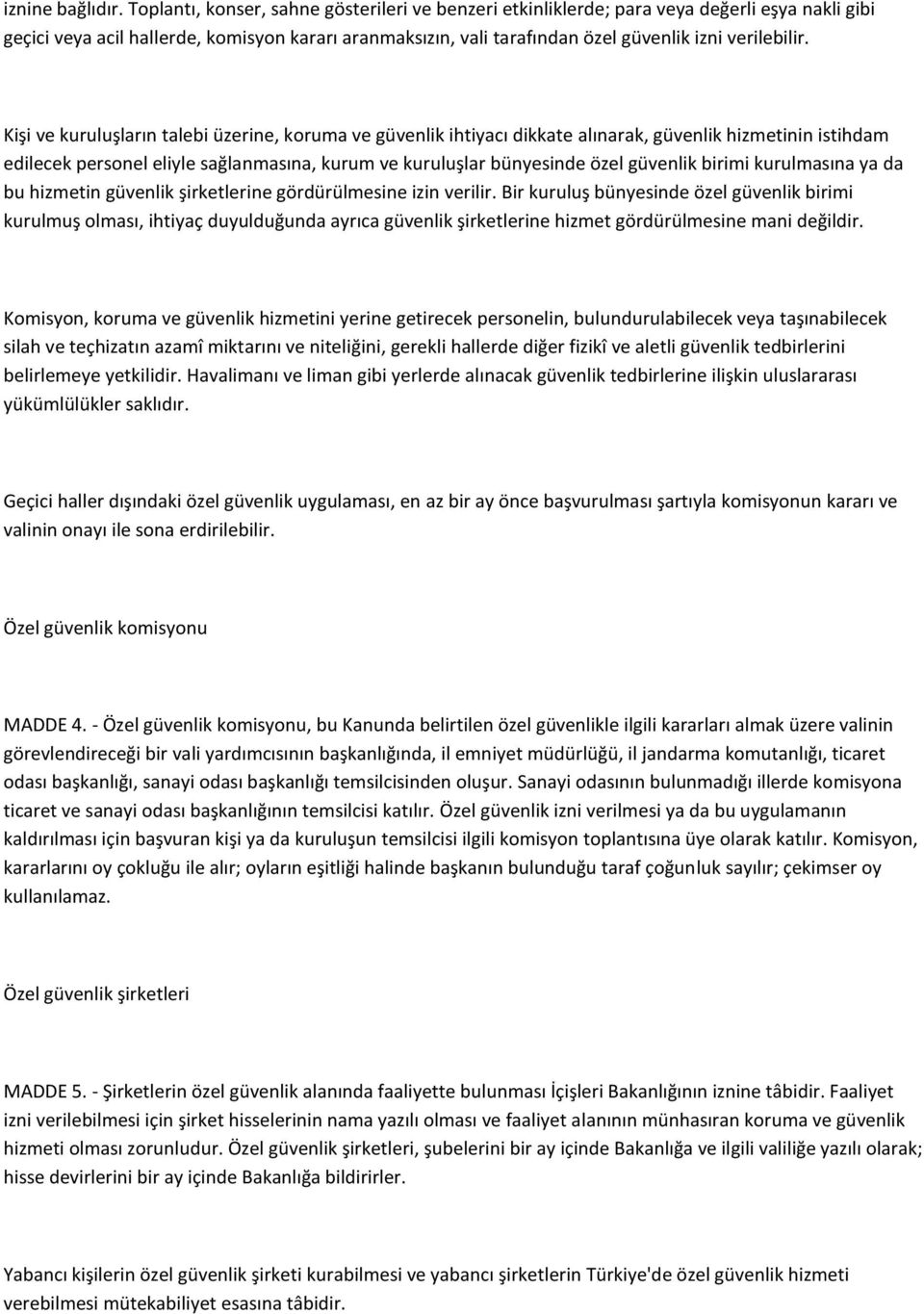 Kişi ve kuruluşların talebi üzerine, koruma ve güvenlik ihtiyacı dikkate alınarak, güvenlik hizmetinin istihdam edilecek personel eliyle sağlanmasına, kurum ve kuruluşlar bünyesinde özel güvenlik