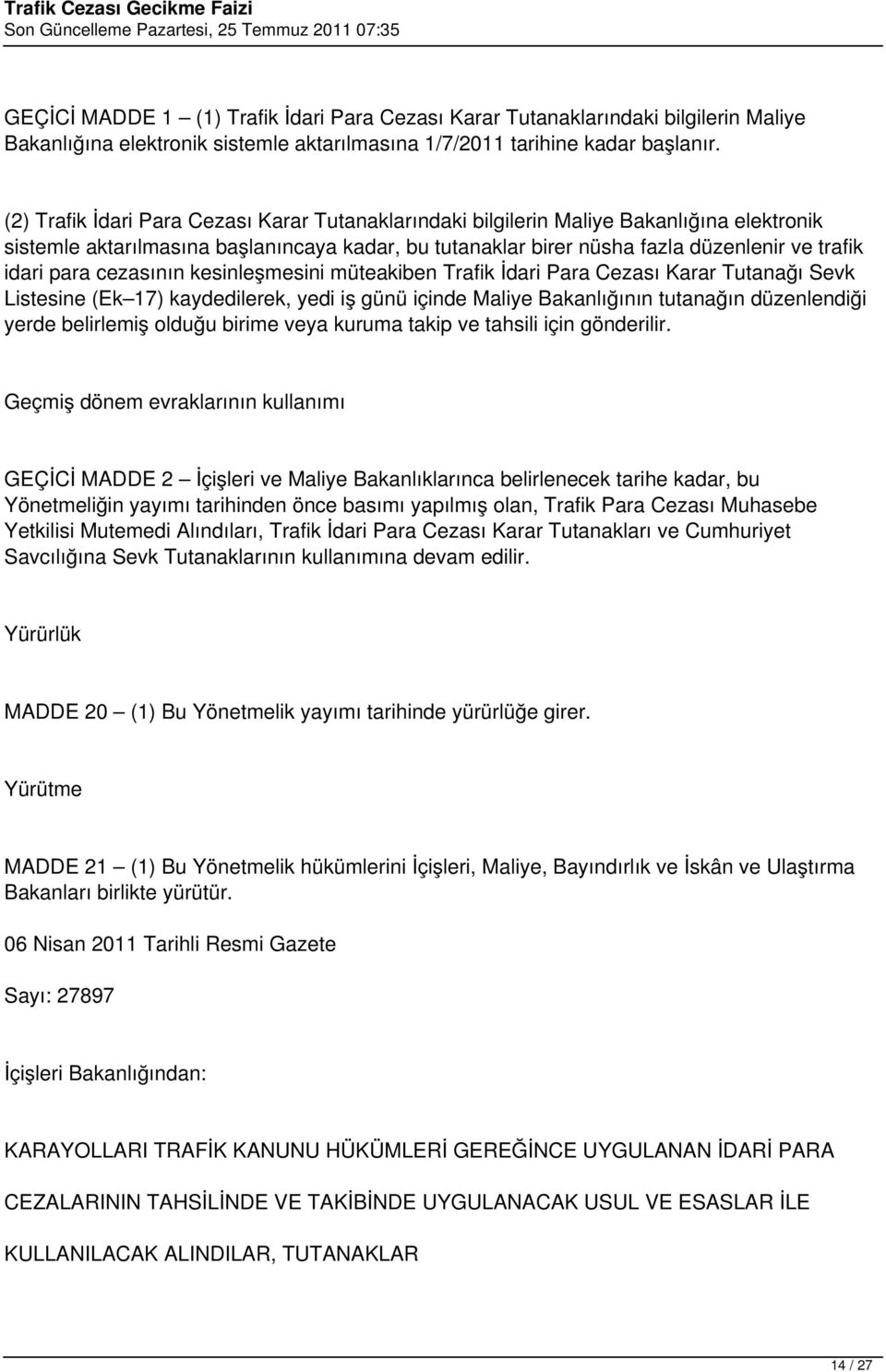 cezasının kesinleşmesini müteakiben Trafik İdari Para Cezası Karar Tutanağı Sevk Listesine (Ek 17) kaydedilerek, yedi iş günü içinde Maliye Bakanlığının tutanağın düzenlendiği yerde belirlemiş olduğu