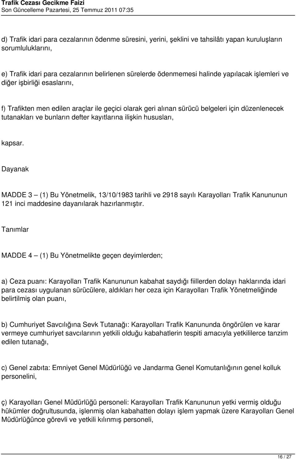 kapsar. Dayanak MADDE 3 (1) Bu Yönetmelik, 13/10/1983 tarihli ve 2918 sayılı Karayolları Trafik Kanununun 121 inci maddesine dayanılarak hazırlanmıştır.