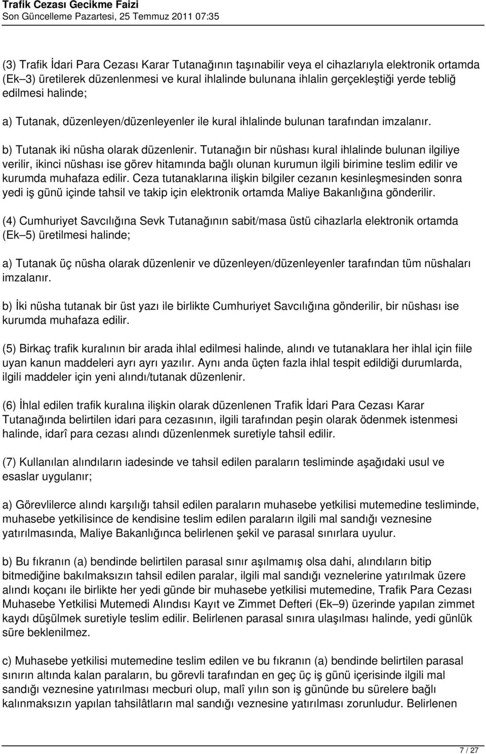 Tutanağın bir nüshası kural ihlalinde bulunan ilgiliye verilir, ikinci nüshası ise görev hitamında bağlı olunan kurumun ilgili birimine teslim edilir ve kurumda muhafaza edilir.