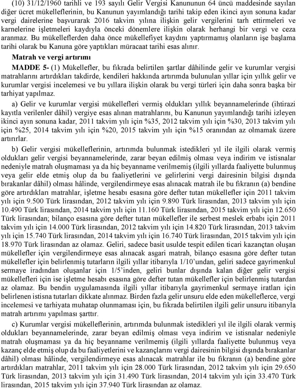 Bu mükelleflerden daha önce mükellefiyet kaydını yaptırmamış olanların işe başlama tarihi olarak bu Kanuna göre yaptıkları müracaat tarihi esas alınır.