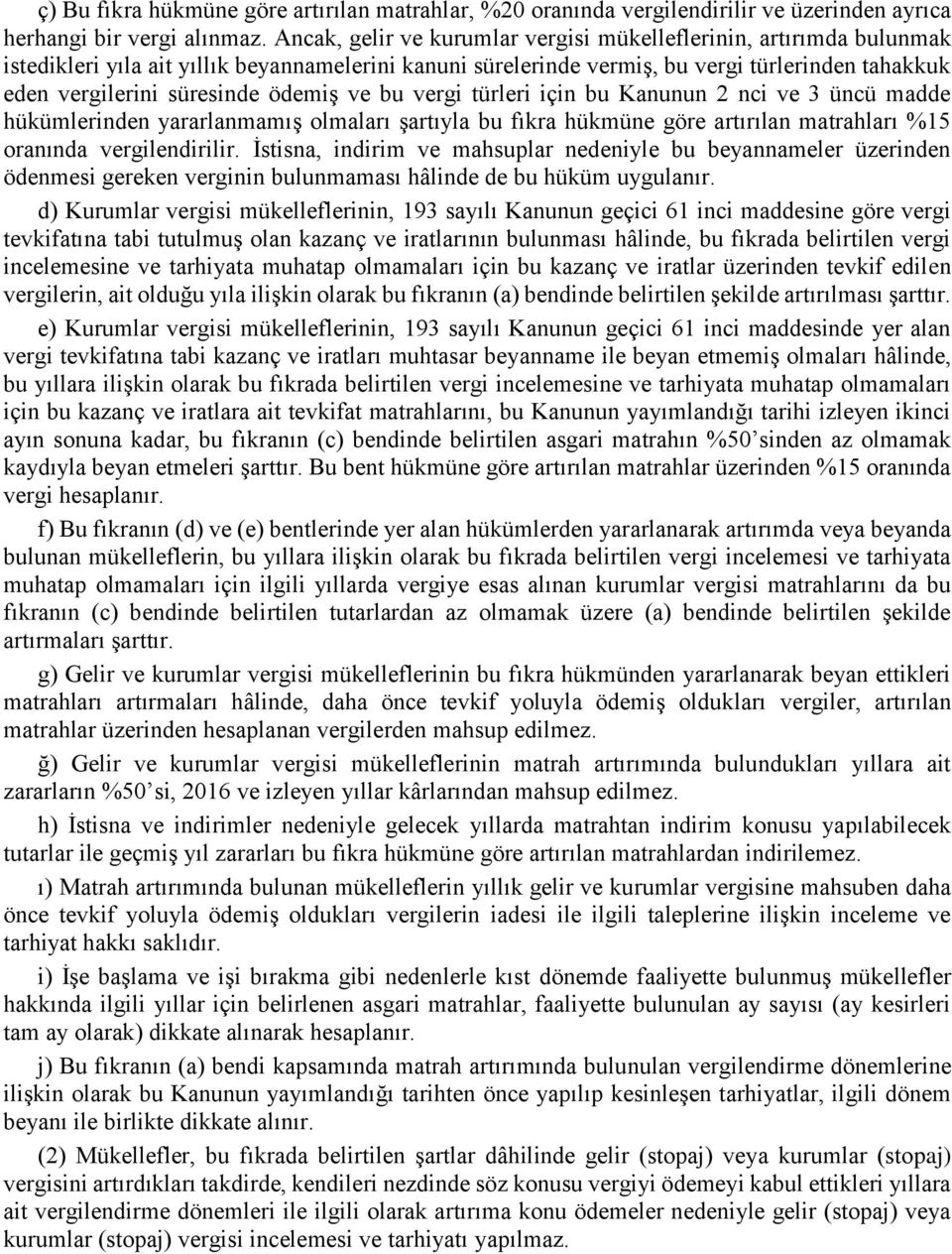 ödemiş ve bu vergi türleri için bu Kanunun 2 nci ve 3 üncü madde hükümlerinden yararlanmamış olmaları şartıyla bu fıkra hükmüne göre artırılan matrahları %15 oranında vergilendirilir.