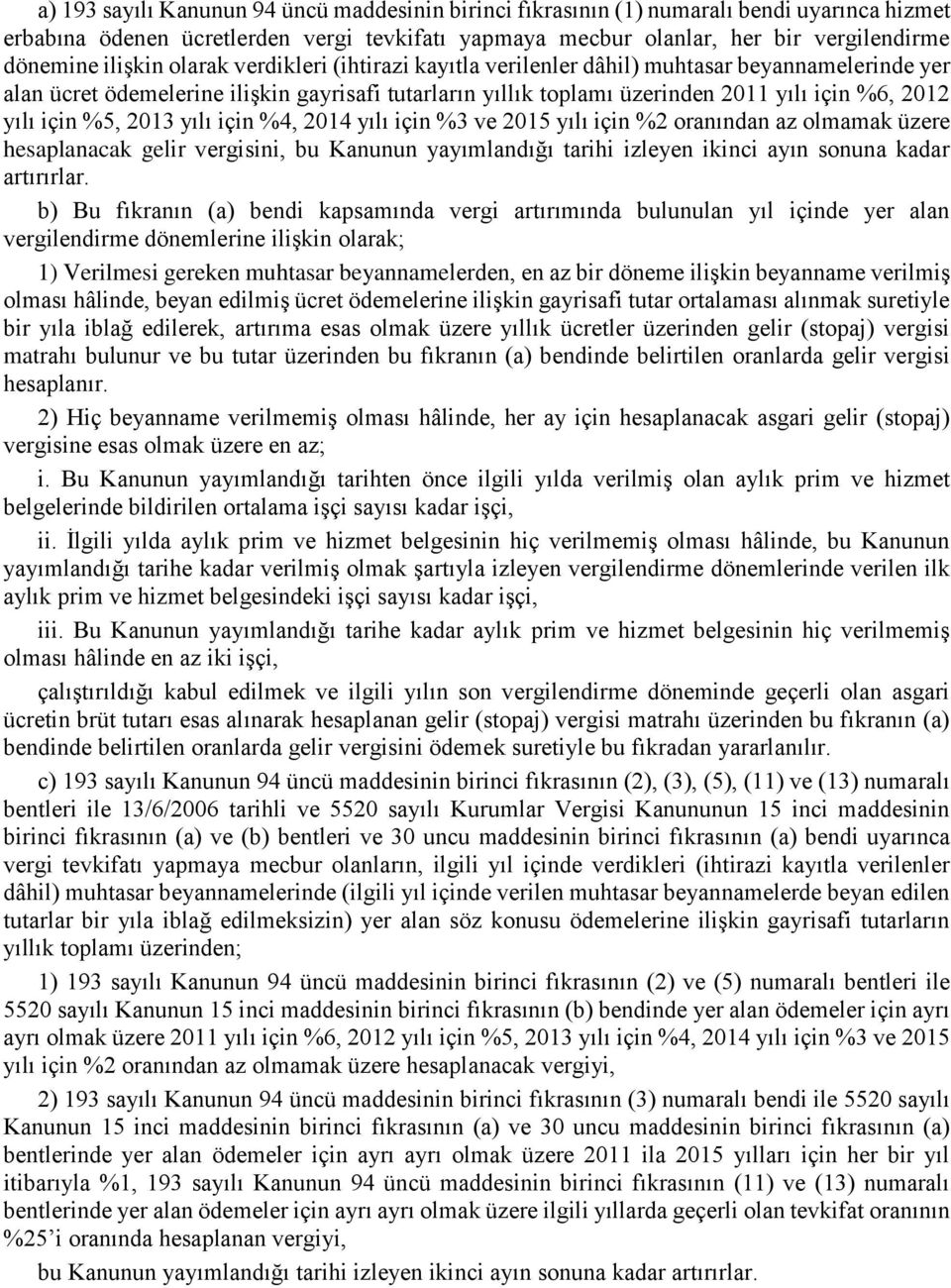 için %5, 2013 yılı için %4, 2014 yılı için %3 ve 2015 yılı için %2 oranından az olmamak üzere hesaplanacak gelir vergisini, bu Kanunun yayımlandığı tarihi izleyen ikinci ayın sonuna kadar artırırlar.