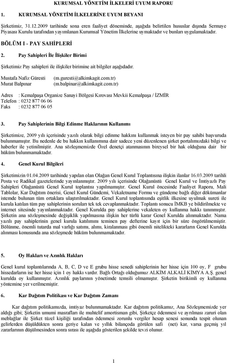 BÖLÜM I - PAY SAHİPLERİ 2. Pay Sahipleri İle İlişkiler Birimi Şirketimiz Pay sahipleri ile ilişkiler birimine ait bilgiler aşağıdadır. Mustafa Nafiz Güresti Murat Balpınar (m.guresti@alkimkagit.com.