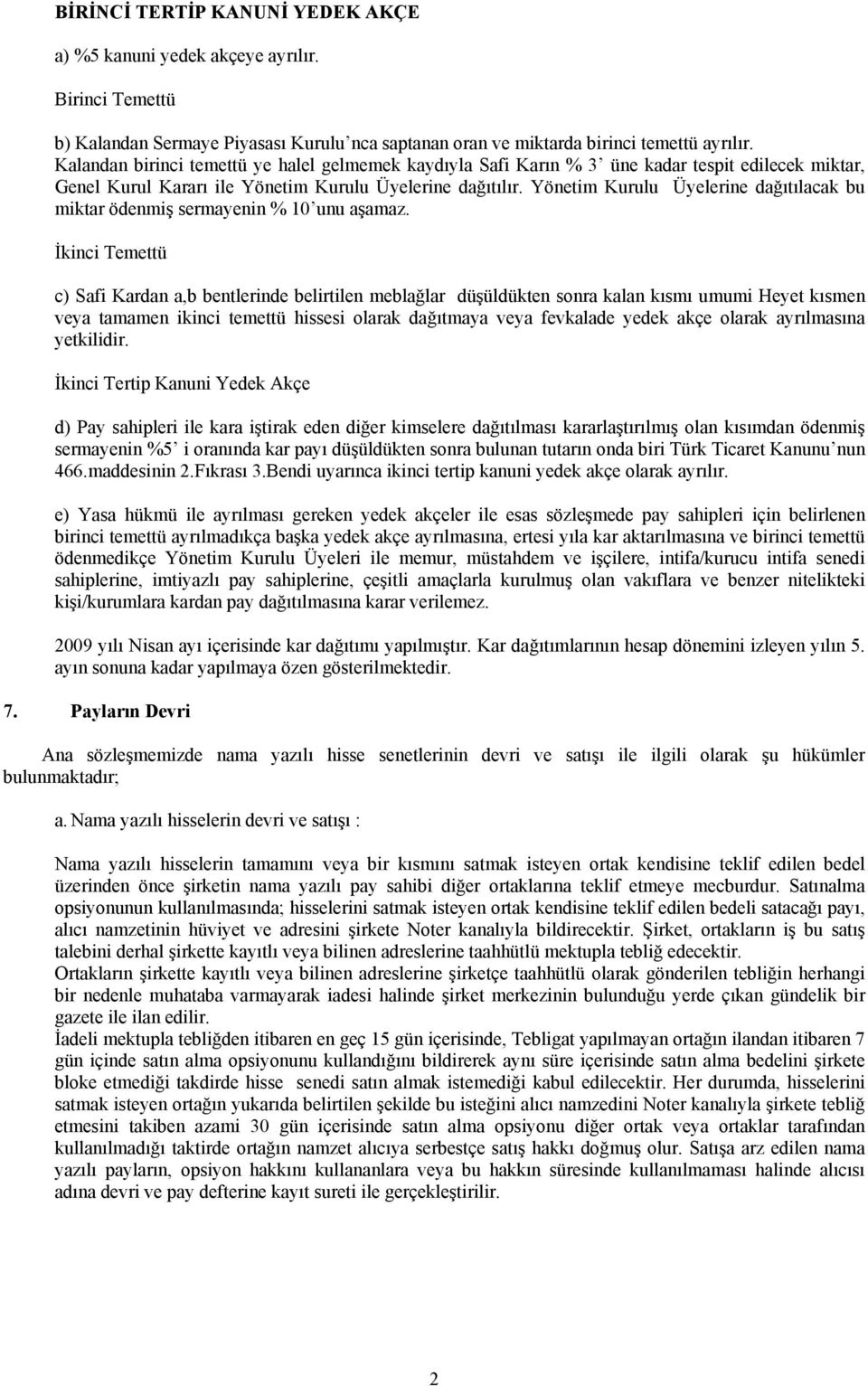 Yönetim Kurulu Üyelerine dağıtılacak bu miktar ödenmiş sermayenin % 10 unu aşamaz.