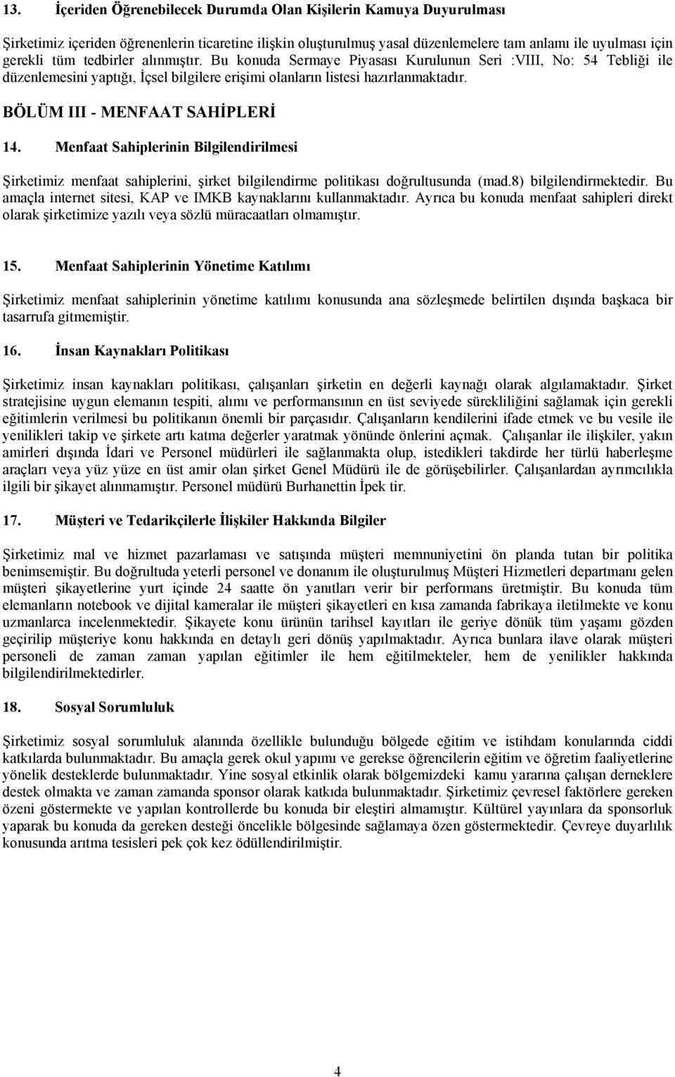 BÖLÜM III - MENFAAT SAHİPLERİ 14. Menfaat Sahiplerinin Bilgilendirilmesi Şirketimiz menfaat sahiplerini, şirket bilgilendirme politikası doğrultusunda (mad.8) bilgilendirmektedir.