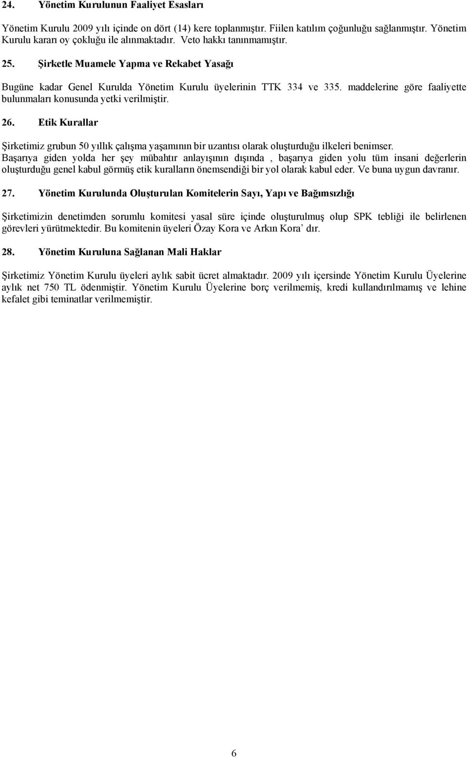 maddelerine göre faaliyette bulunmaları konusunda yetki verilmiştir. 26. Etik Kurallar Şirketimiz grubun 50 yıllık çalışma yaşamının bir uzantısı olarak oluşturduğu ilkeleri benimser.