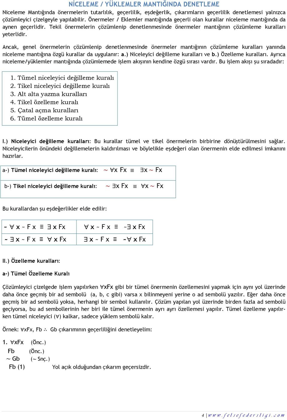 Ancak, genel önermelerin çözümlenip denetlenmesinde önermeler mantığının çözümleme kuralları yanında niceleme mantığına özgü kurallar da uygulanır: a.) Niceleyici değilleme kuralları ve b.