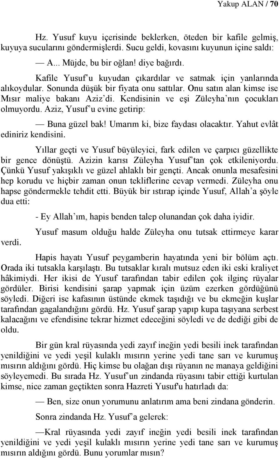 Kendisinin ve eşi Züleyha nın çocukları olmuyordu. Aziz, Yusuf u evine getirip: Buna güzel bak! Umarım ki, bize faydası olacaktır. Yahut evlât ediniriz kendisini.