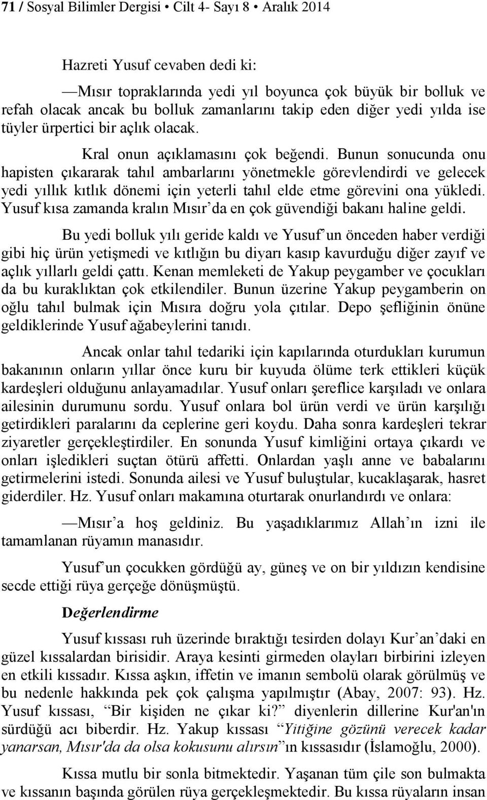 Bunun sonucunda onu hapisten çıkararak tahıl ambarlarını yönetmekle görevlendirdi ve gelecek yedi yıllık kıtlık dönemi için yeterli tahıl elde etme görevini ona yükledi.