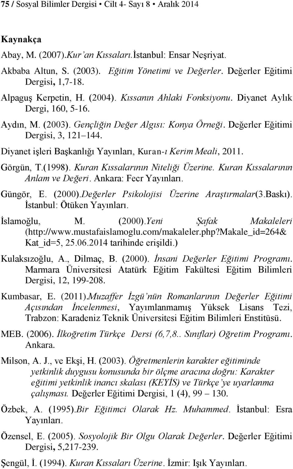 Değerler Eğitimi Dergisi, 3, 121 144. Diyanet işleri Başkanlığı Yayınları, Kuran-ı Kerim Meali, 2011. Görgün, T.(1998). Kuran Kıssalarının Niteliği Üzerine. Kuran Kıssalarının Anlam ve Değeri.