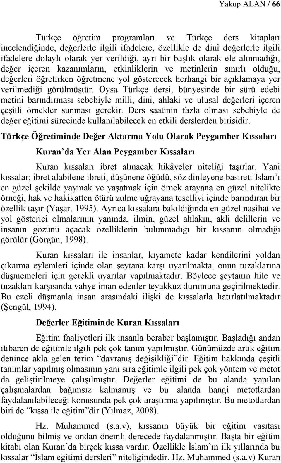 Oysa Türkçe dersi, bünyesinde bir sürü edebi metini barındırması sebebiyle milli, dini, ahlaki ve ulusal değerleri içeren çeşitli örnekler sunması gerekir.