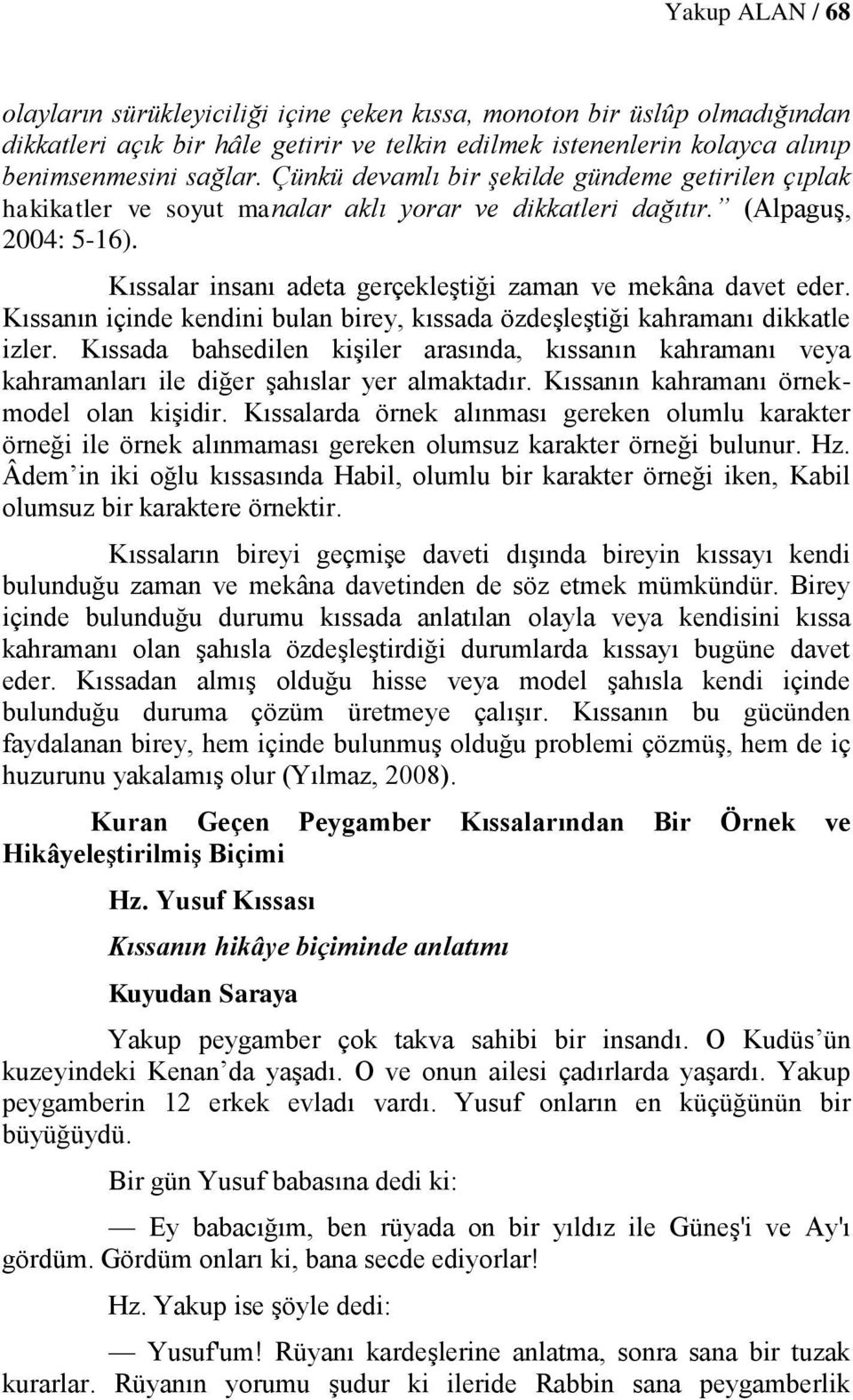 Kıssanın içinde kendini bulan birey, kıssada özdeşleştiği kahramanı dikkatle izler. Kıssada bahsedilen kişiler arasında, kıssanın kahramanı veya kahramanları ile diğer şahıslar yer almaktadır.