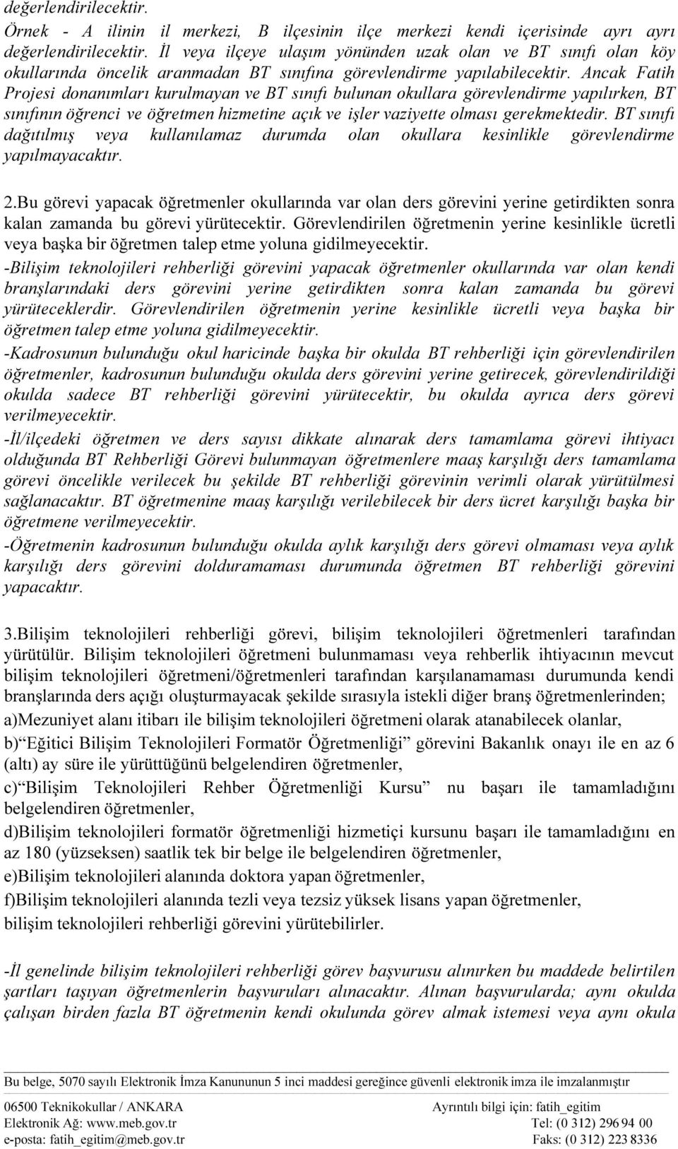 Ancak Fatih Projesi donanımları kurulmayan ve BT sınıfı bulunan okullara görevlendirme yapılırken, BT sınıfının öğrenci ve öğretmen hizmetine açık ve işler vaziyette olması gerekmektedir.