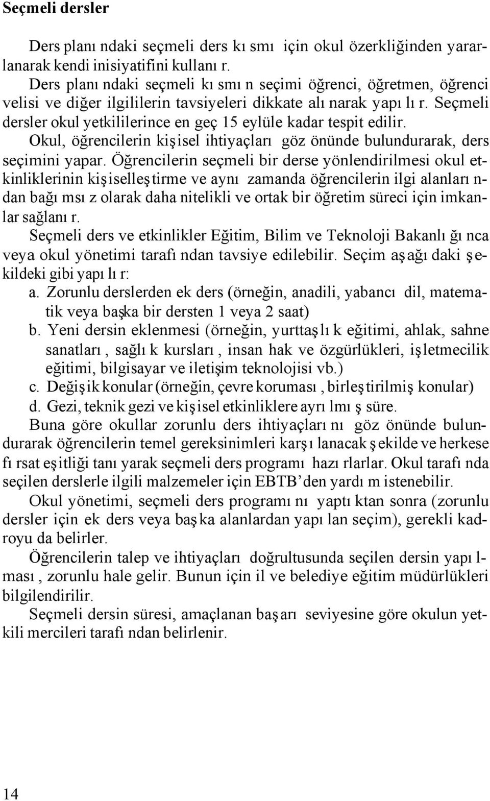 Seçmeli dersler okul yetkililerince en geç 15 eylüle kadar tespit edilir. Okul, öğrencilerin kişisel ihtiyaçları göz önünde bulundurarak, ders seçimini yapar.