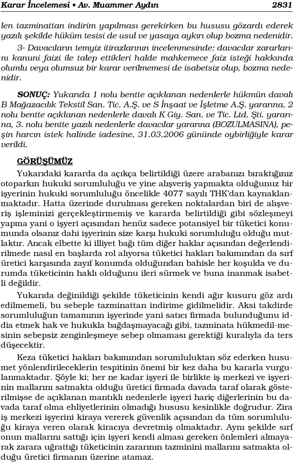 olup, bozma nedenidir. SONUÇ: Yukar da 1 nolu bentte aç klanan nedenlerle hükmün daval B Ma azac l k Tekstil San. Tic. A.fi. ve S nflaat ve flletme A.fi. yarar na, 2 nolu bentte aç klanan nedenlerle daval K Giy.