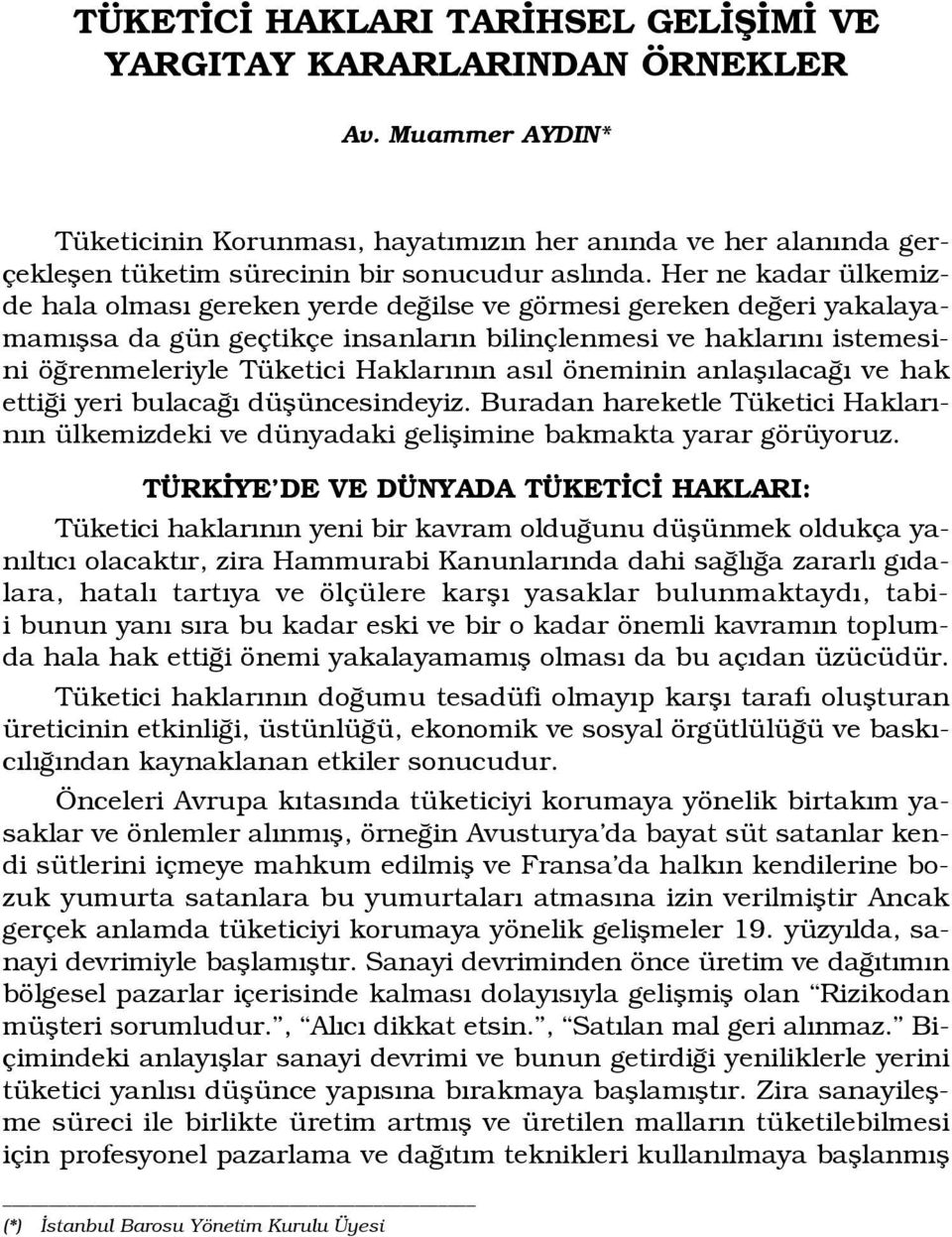 Her ne kadar ülkemizde hala olmas gereken yerde de ilse ve görmesi gereken de eri yakalayamam flsa da gün geçtikçe insanlar n bilinçlenmesi ve haklar n istemesini ö renmeleriyle Tüketici Haklar n n