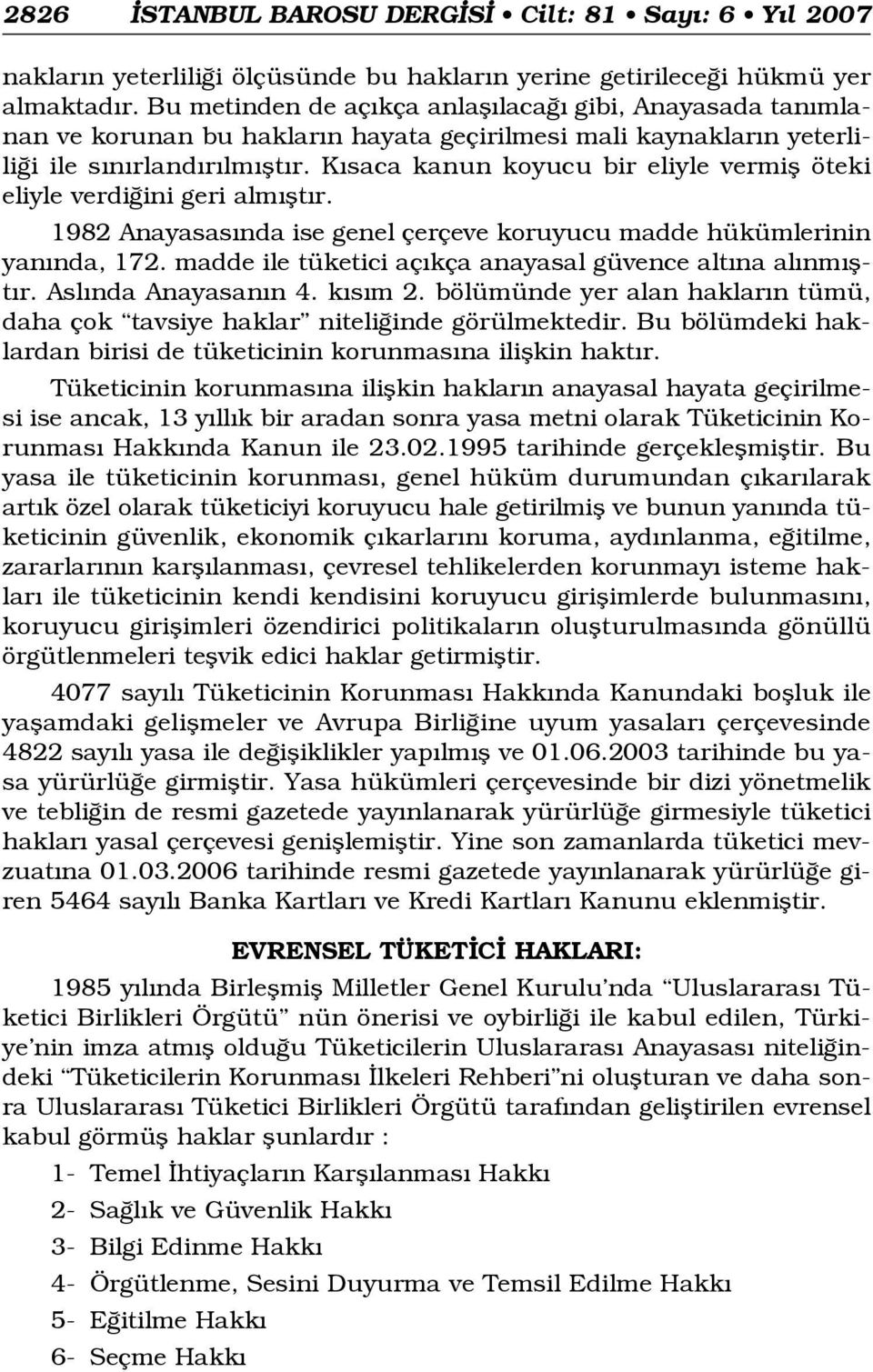 K saca kanun koyucu bir eliyle vermifl öteki eliyle verdi ini geri alm flt r. 1982 Anayasas nda ise genel çerçeve koruyucu madde hükümlerinin yan nda, 172.